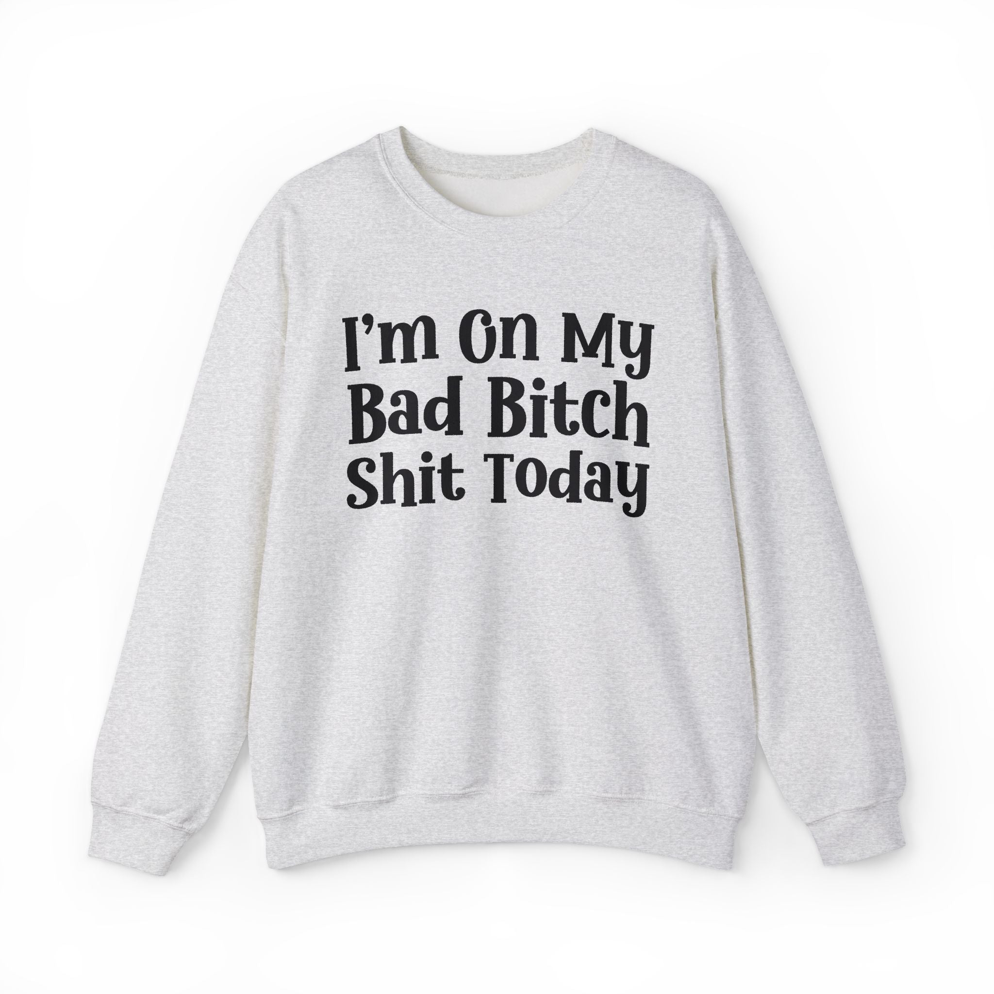 I'm On My Bad Bitch Shit Today - Sweatshirt