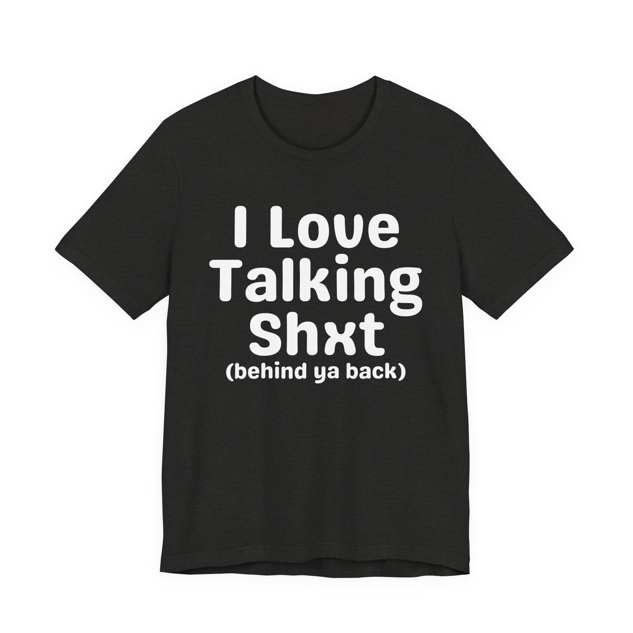 I Love Talking Shxt (behind ya back) — Funny Slogan Tee for Bold, Sarcastic Humor