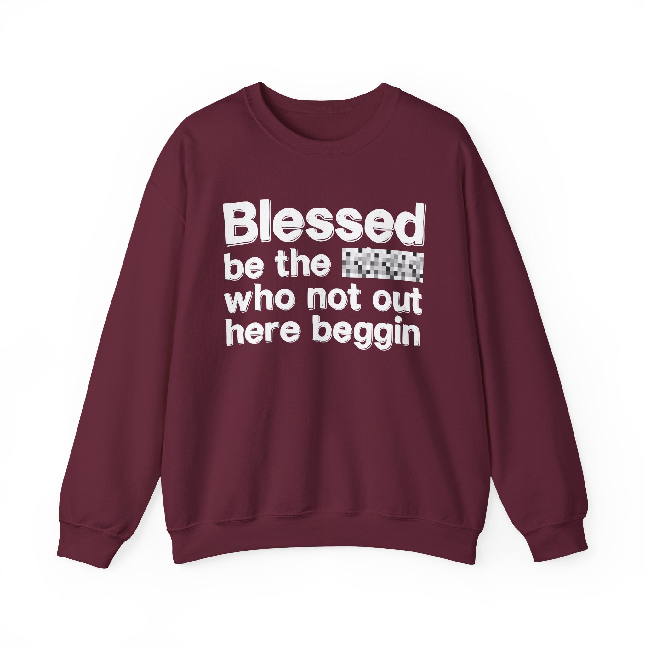 Blessed Be The [Censored] Who Not Out Here Beggin' - Funny Inspirational Sweathsirt
