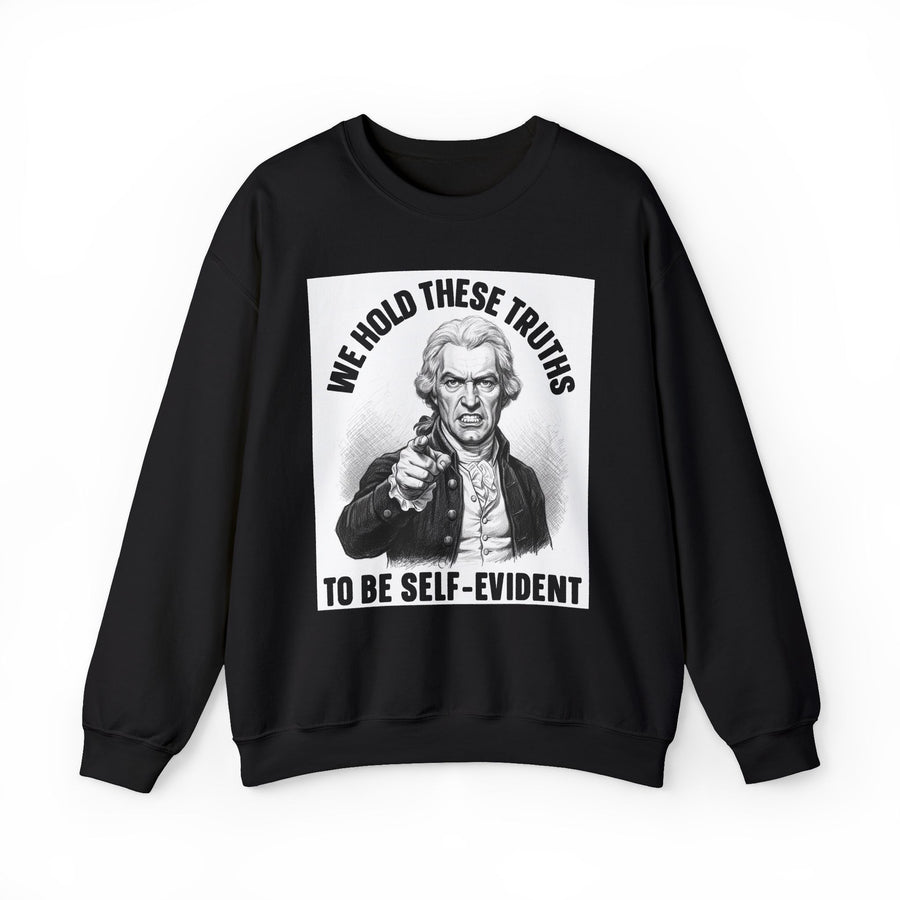 We Hold These Truths To Be Self Evident — Sweatshirt front view: WE HOLD THESE TRUTHS TO BE SELF EVIDENT in bold statement lettering. Street Talk Designs politics and power statement apparel.