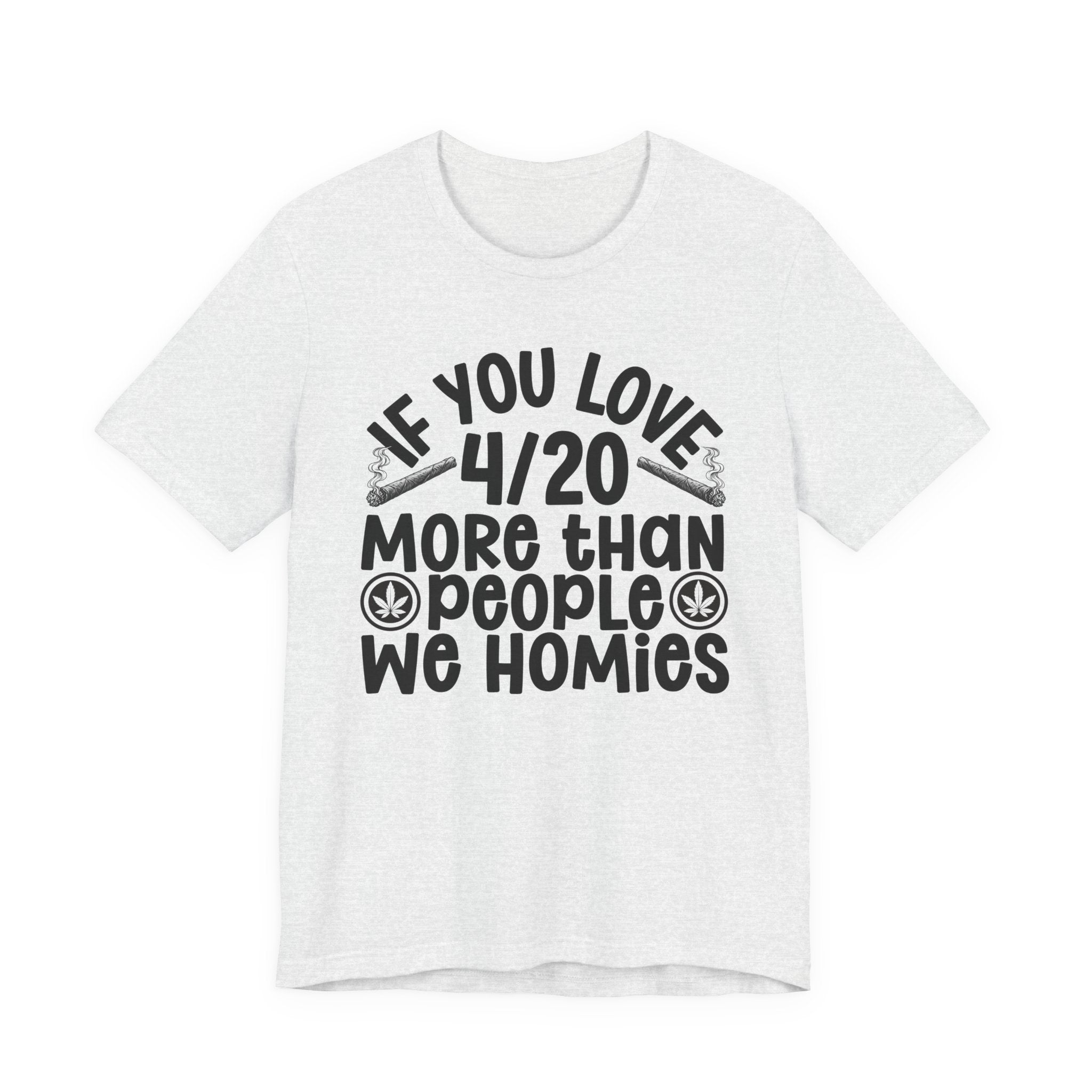 If You Love 4/20 More Than People We Homies — Cannabis Lovers T-shirt