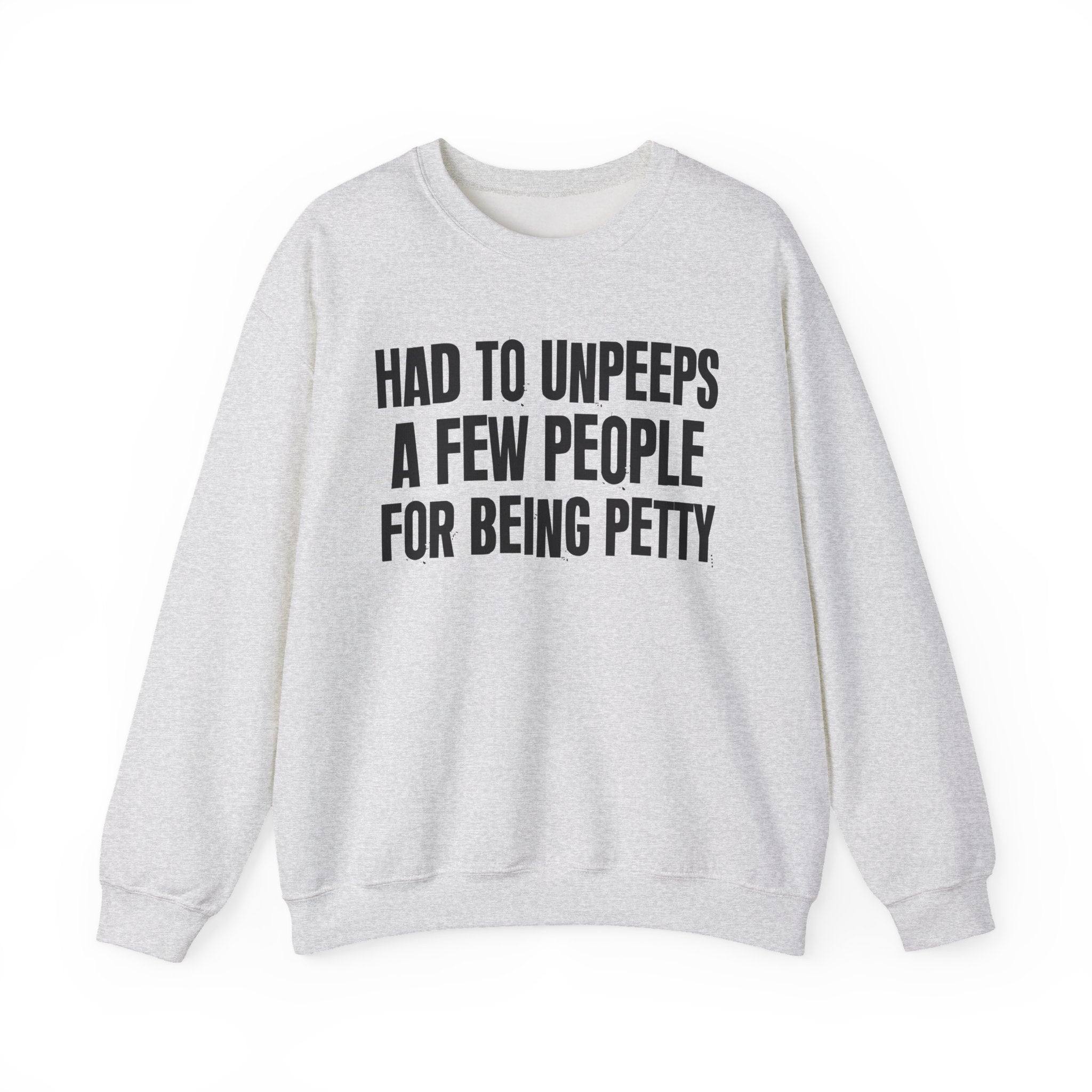Had To Unpeeps A Few People For Being Petty - Humorous Quote Sweatshirt