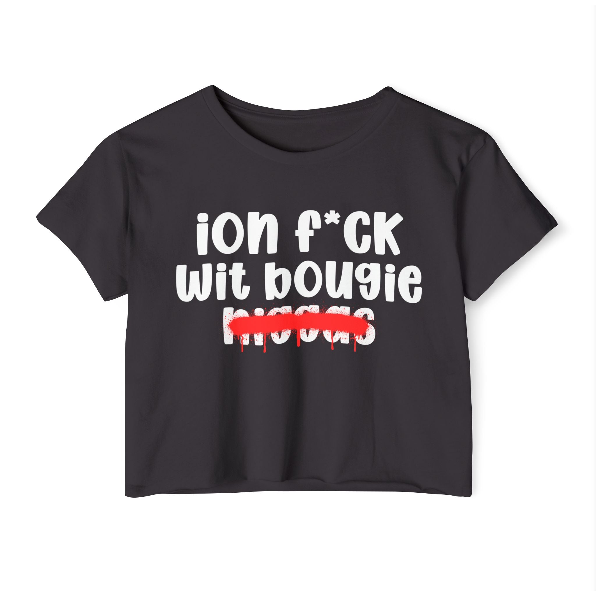 ION Fuck Wit Bougie Niggas - Brutally Direct Statement Crop-top