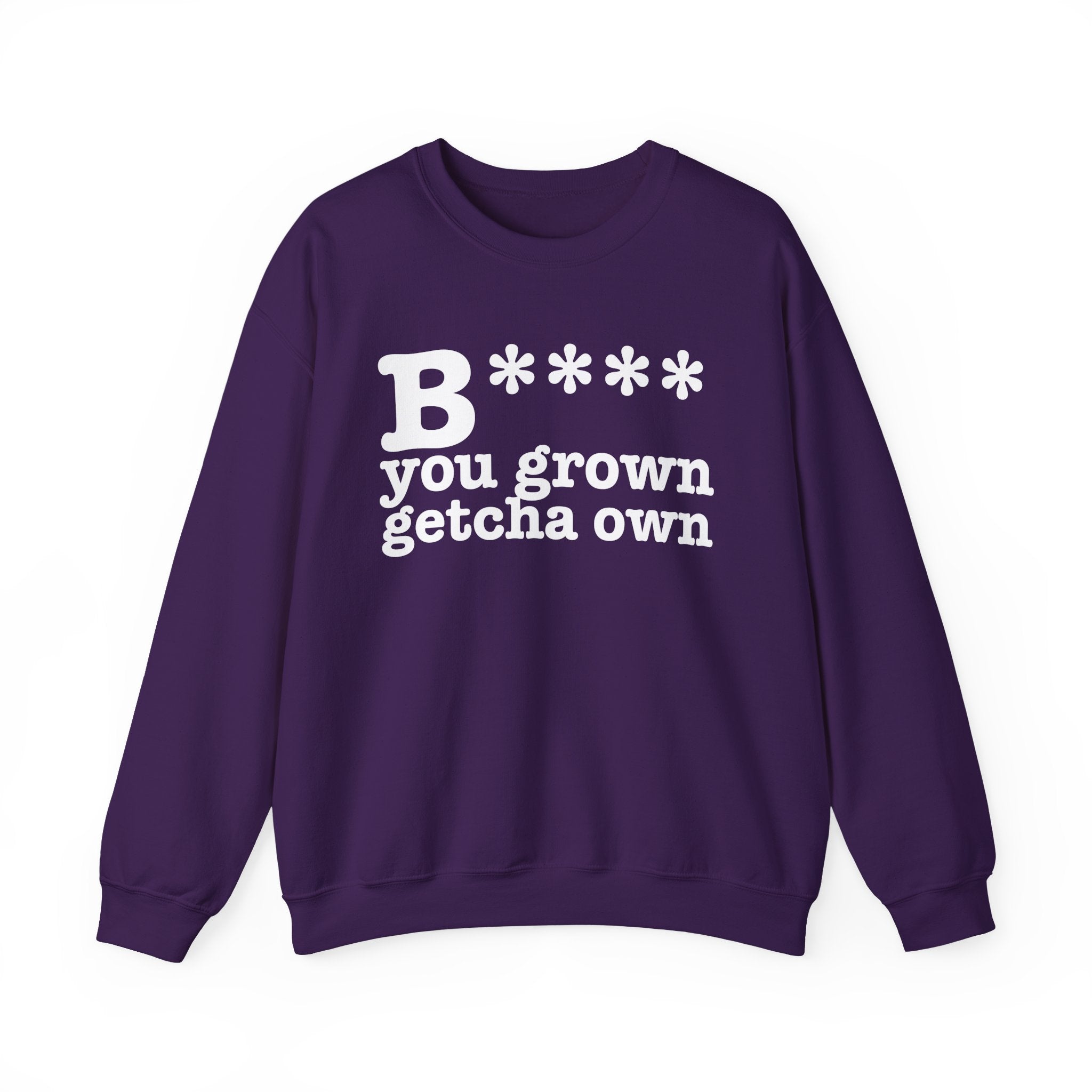 Bitch You Grown Getcha Own — Sweatshirt
