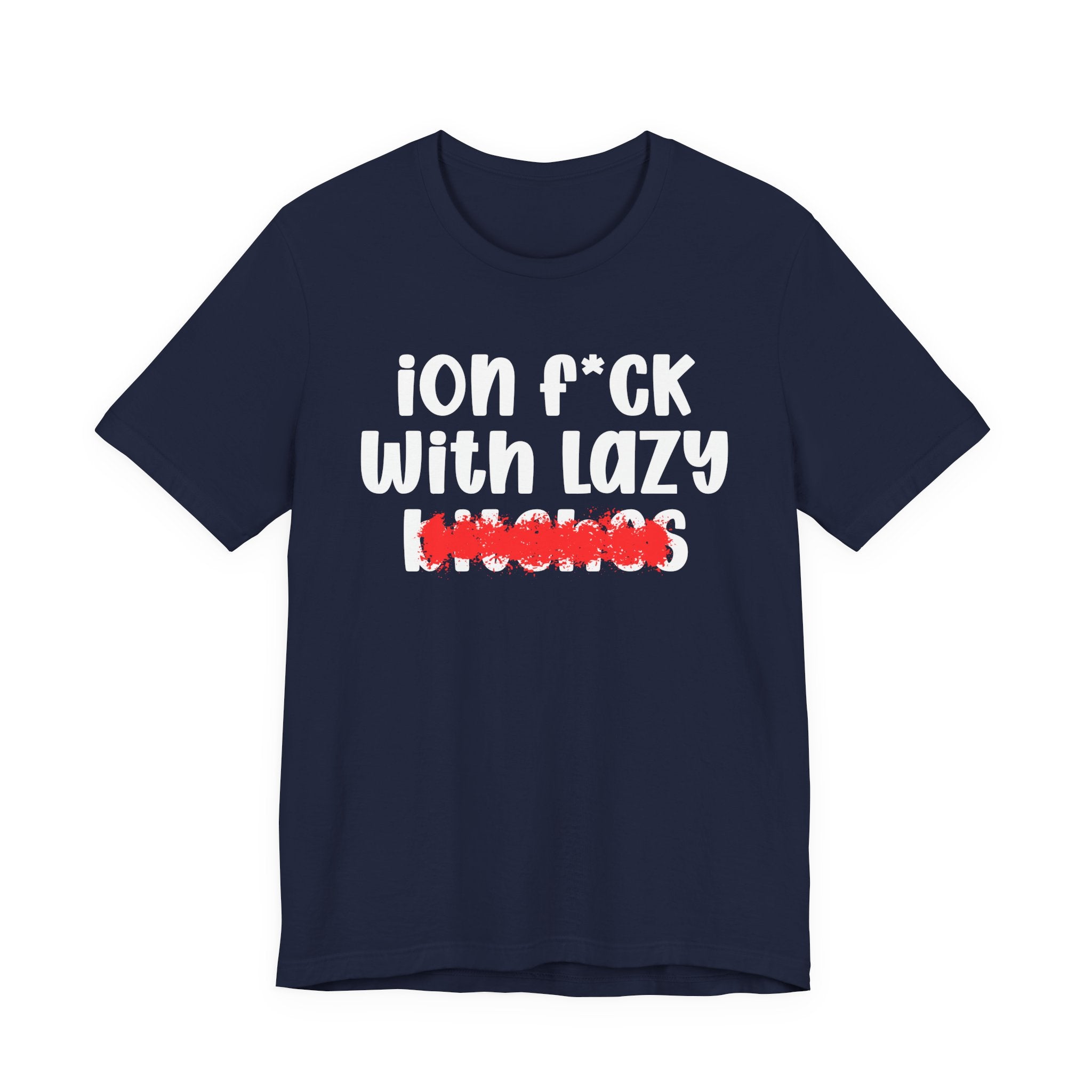 ION (I Don't) FUCK WITH LAZY BITCHES — Bold Sarcastic Graphic T-Shirt