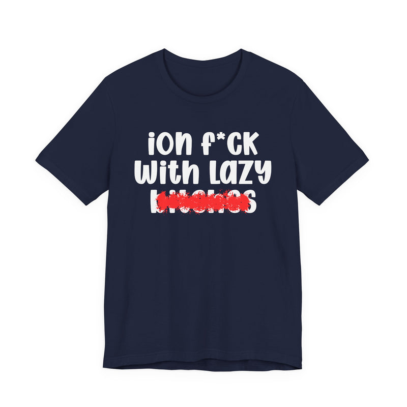 ION (I Don't) FUCK WITH LAZY BITCHES — Bold Sarcastic Graphic T-Shirt