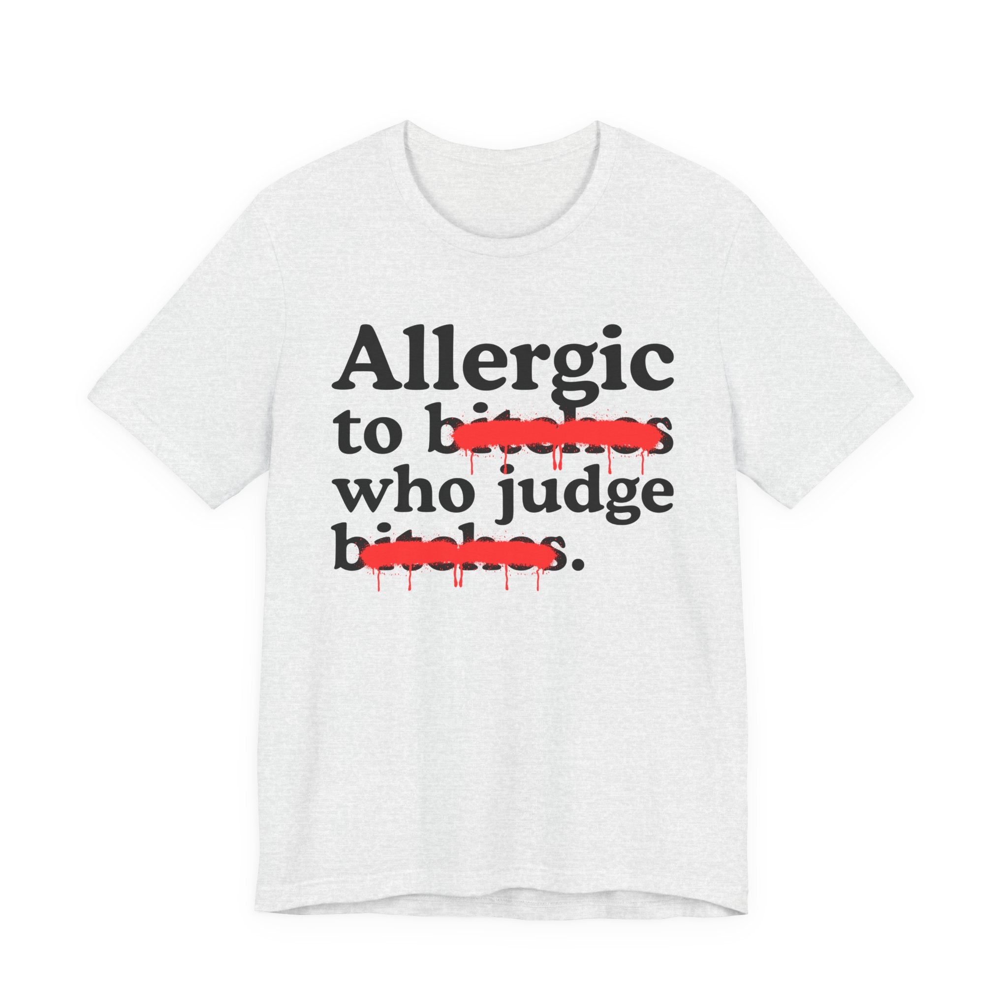 Allergic To Bitches Who Judge Bitches — Sarcastic Sassy Statement T-Shirt
