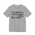 I'm Havin A I Don't Give A Censored [Fuck] Kinda Day Today  - Tee Shirt