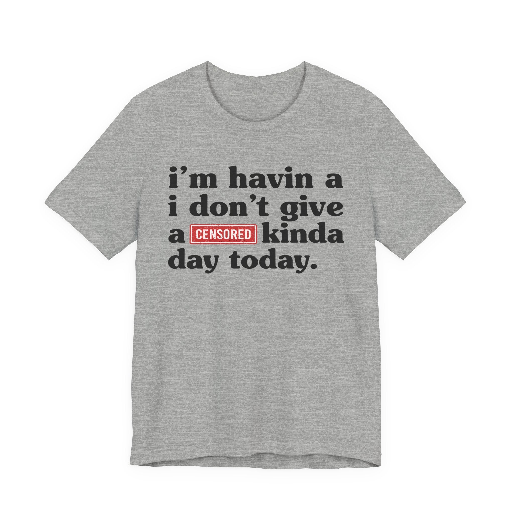 I'm Havin A I Don't Give A Censored [Fuck] Kinda Day Today  - Tee Shirt