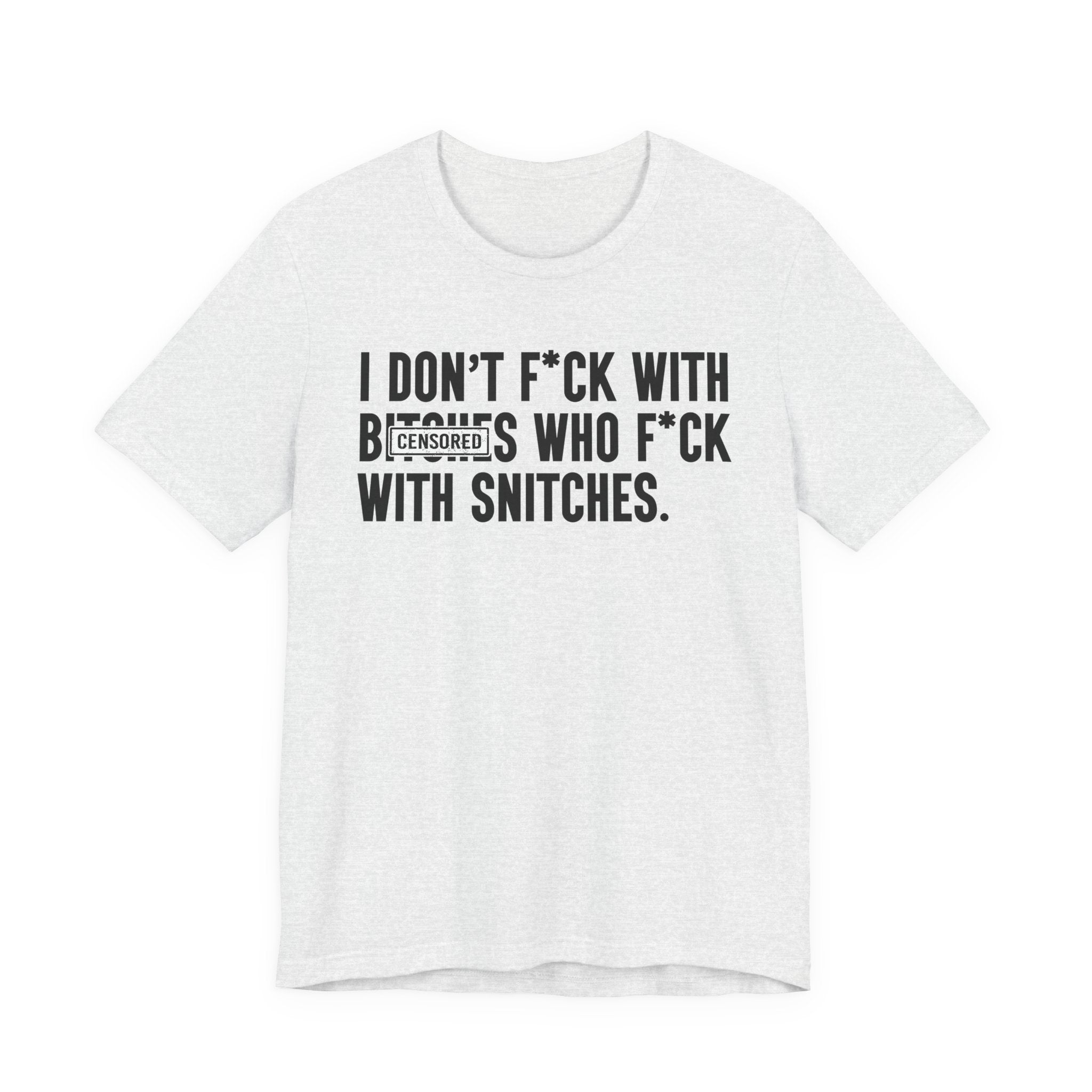 I Don't Fuck With Bitches Who Fuck With Snitches - T-Shirt