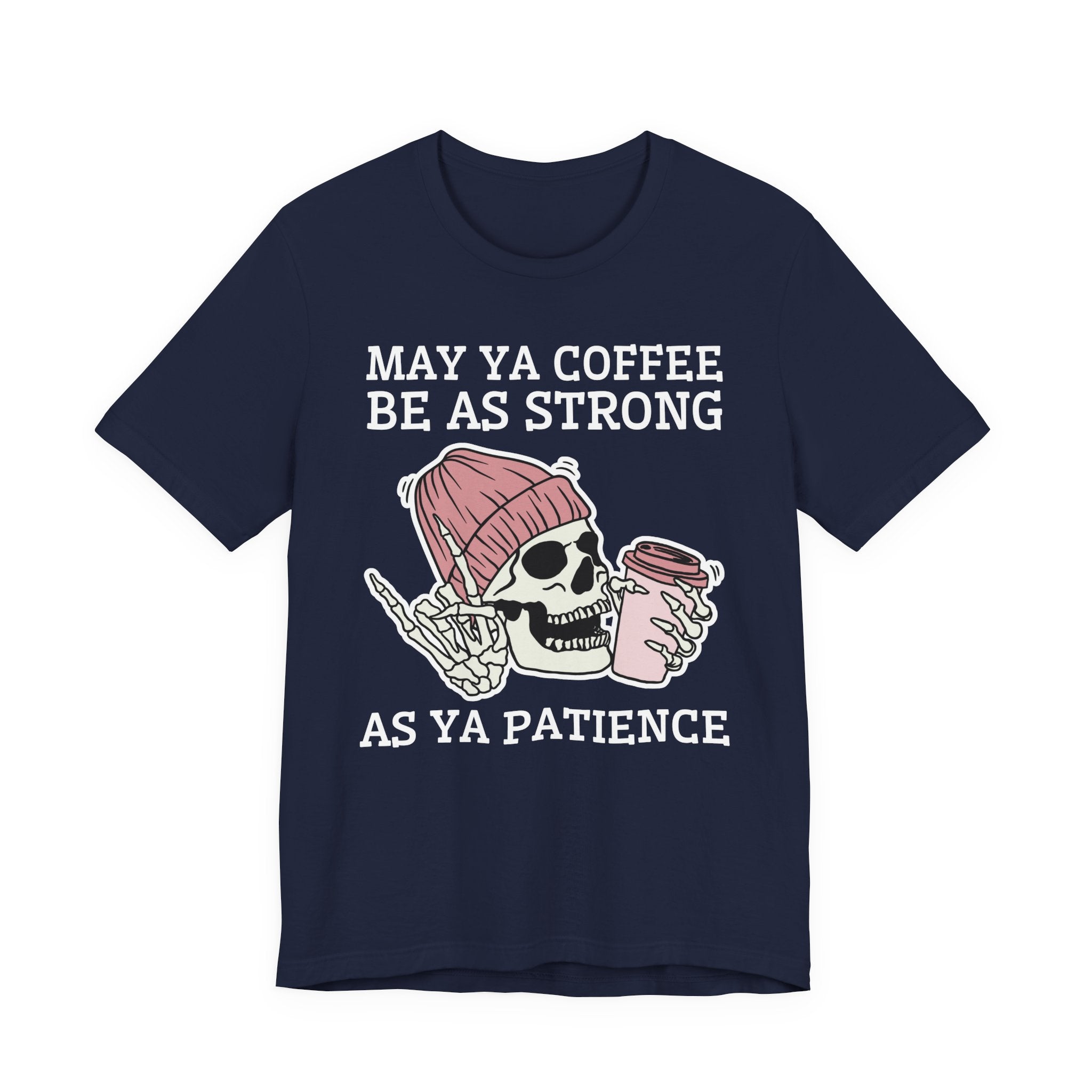May Ya Coffee Be As Strong As Ya Patience — T-Shirt