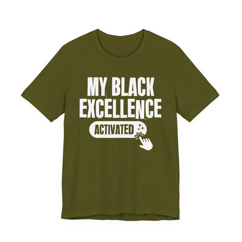 My Black Excellence Activated — T-Shirt alternate view 9: MY BLACK EXCELLENCE ACTIVATED in bold statement lettering. Street Talk Designs culture statement apparel.