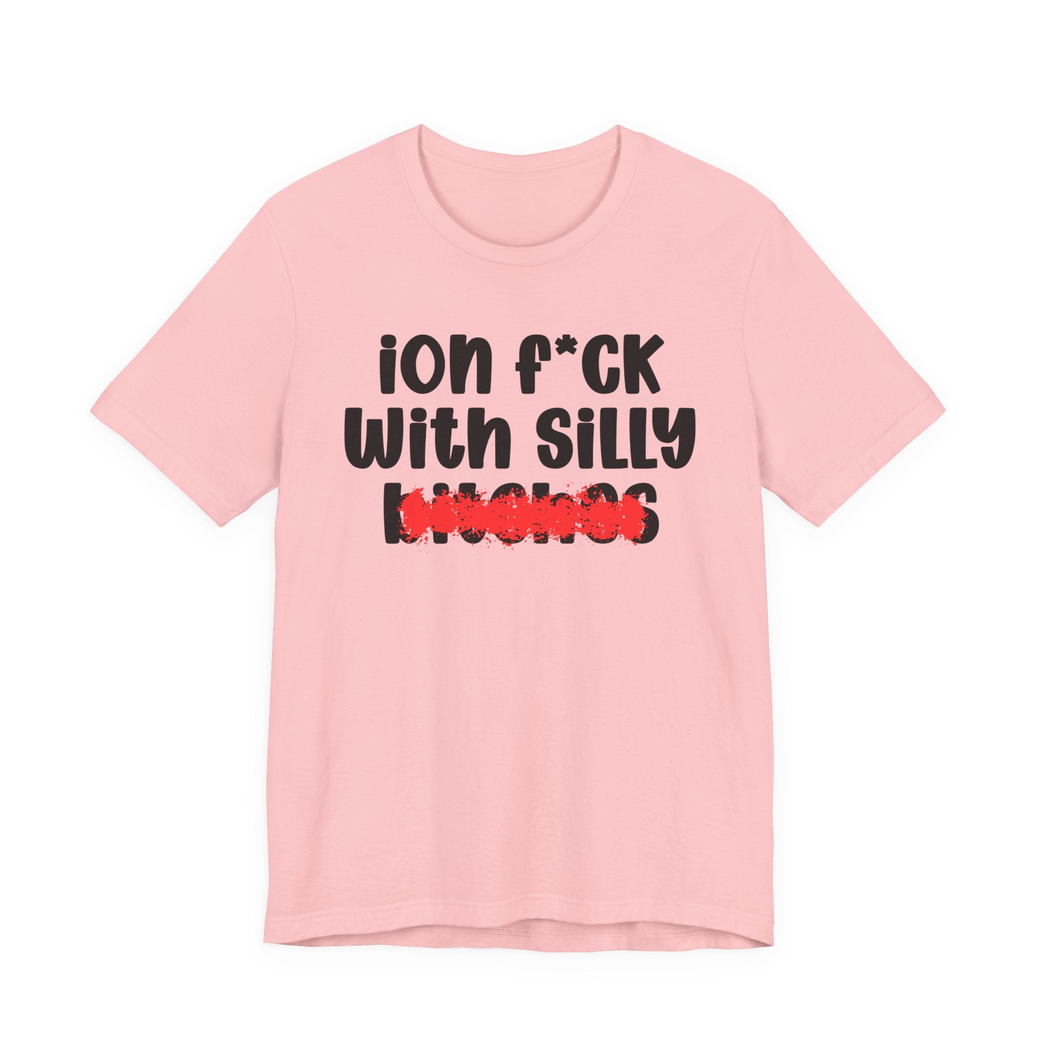 ION (I Don't) FUCK WITH SILLY BITCHES — Bold Sarcastic Graphic T-Shirt