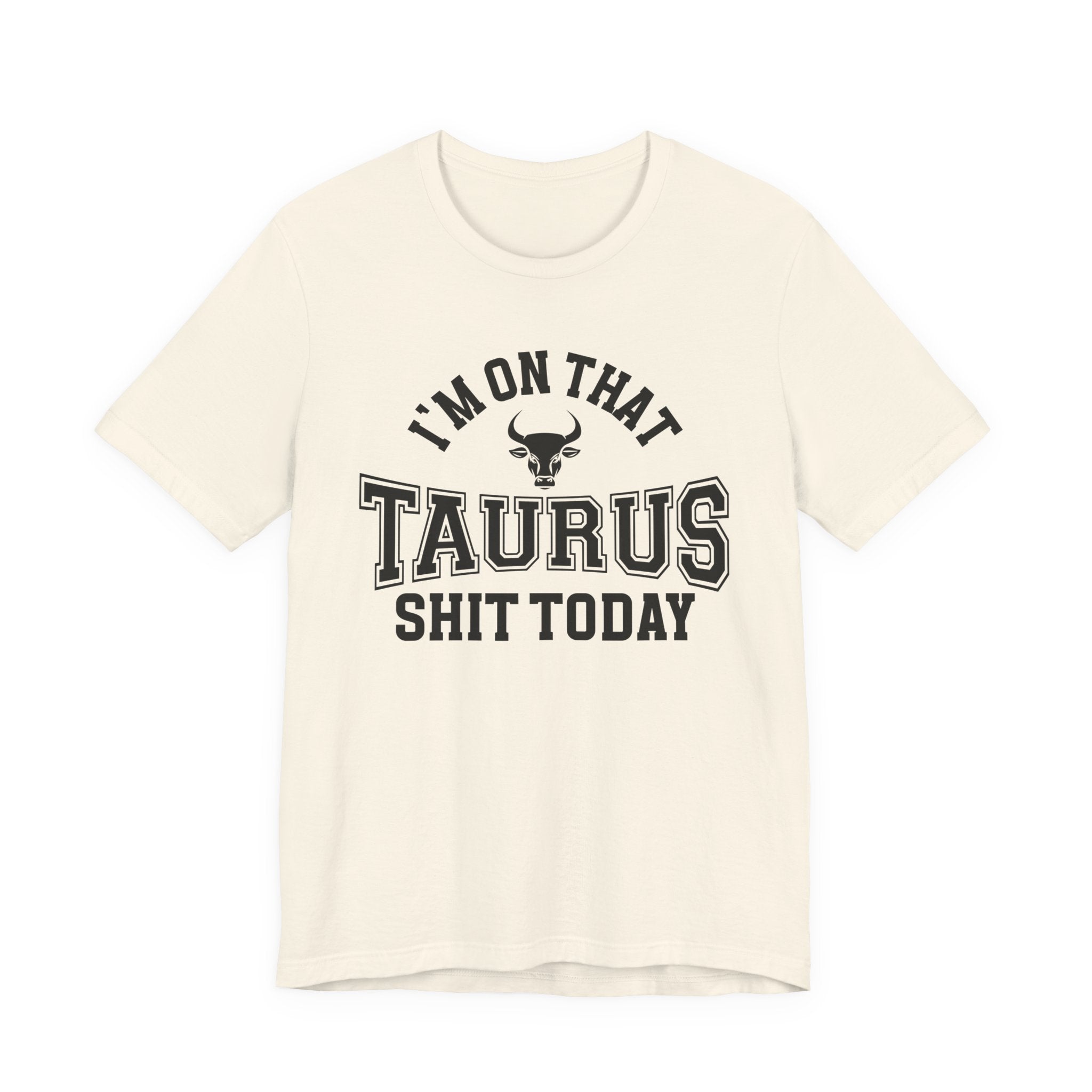 I'm On That Taurus Shit Today T-shirt