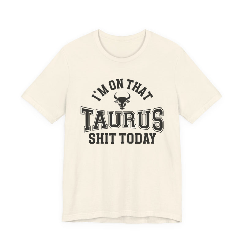 I'm On That Taurus Shit Today T-Shirt
