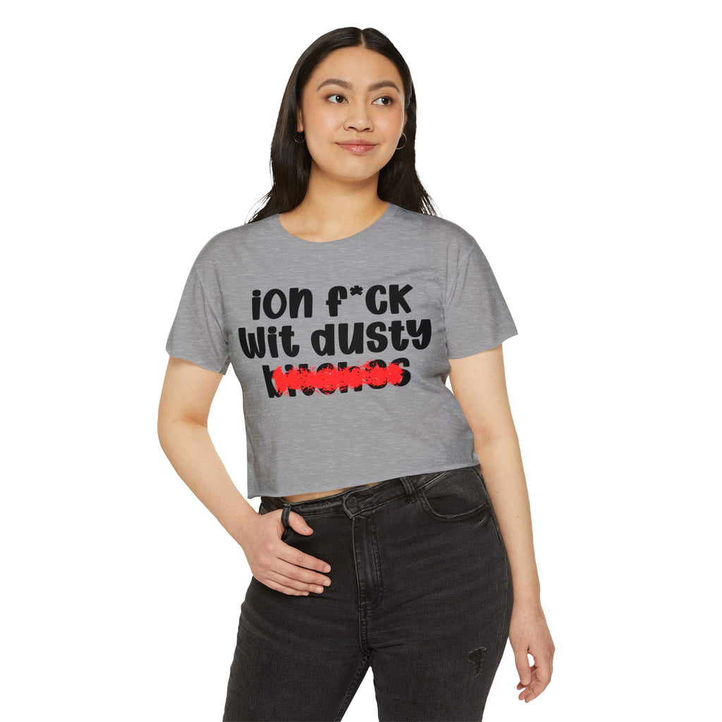 ION (I Don't) FUCK WIT DUSTY BITCHES - Bold Sarcastic Crop Top