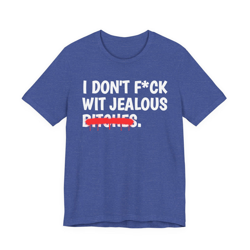 I Don't Fuck Wit Jealous Bitches — Funny Sassy Statement T-Shirt
