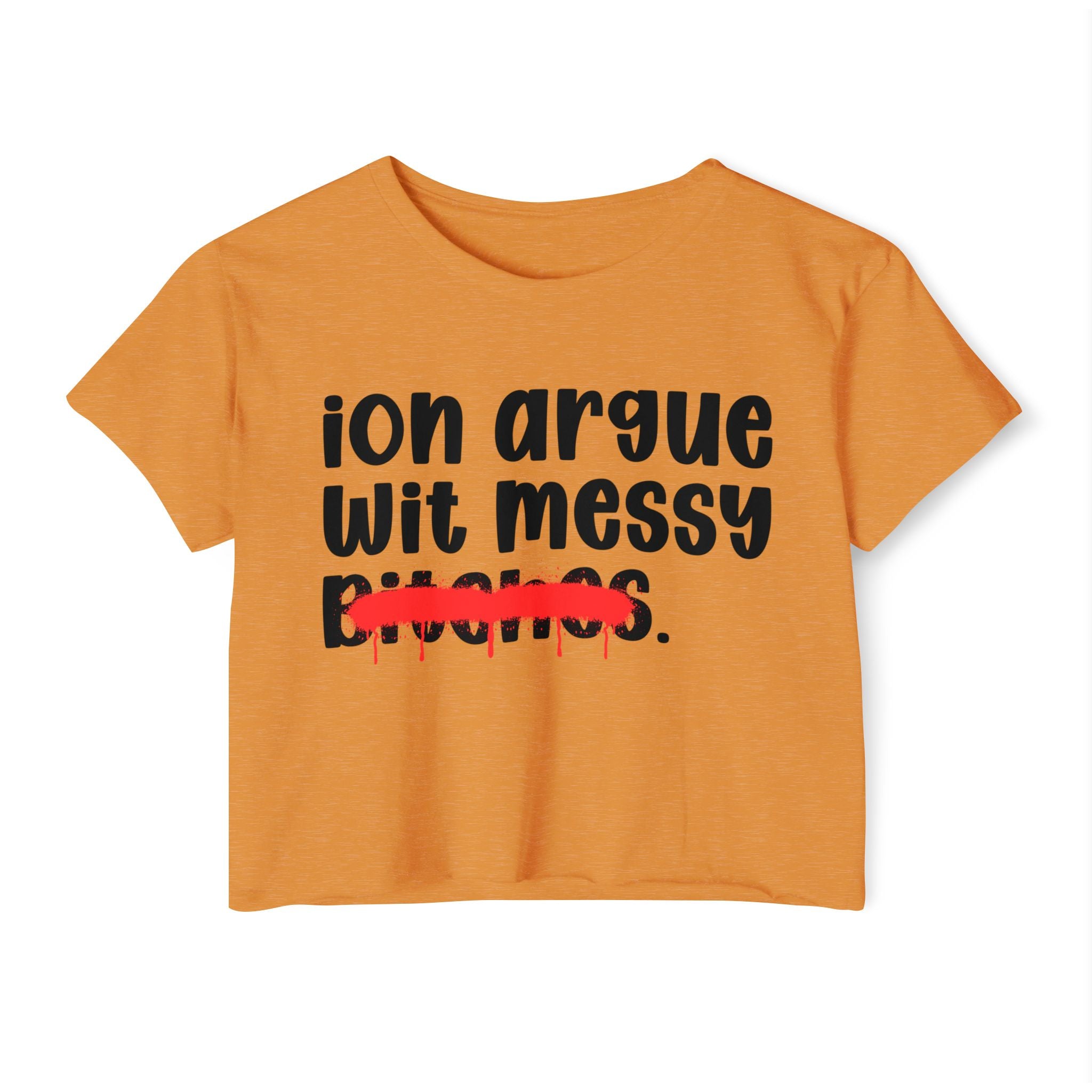 ION (I Don't) Argue Wit Messy Bitches — Funny Sassy Statement Crop Top