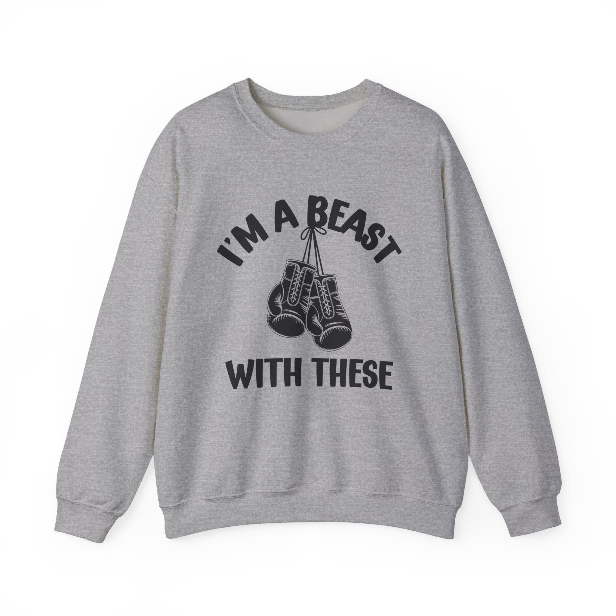 I'm A Beast Wit These With These - Funny Boxing MMA Fighter Sweatshirt