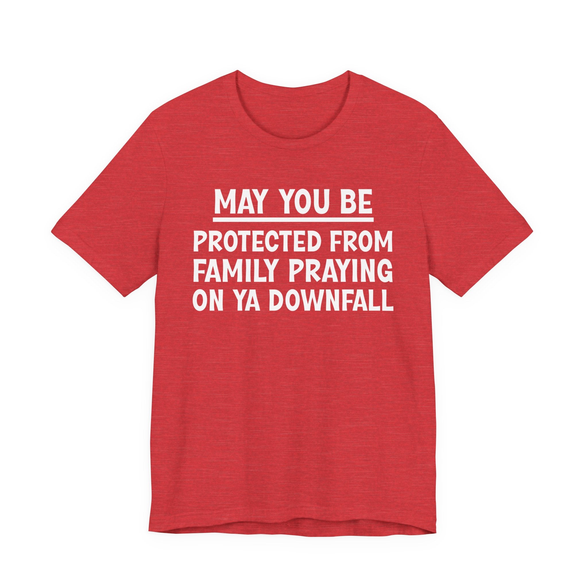 May You Be Protected From Family Praying On Ya Downfall — Funny Sarcastic Tee