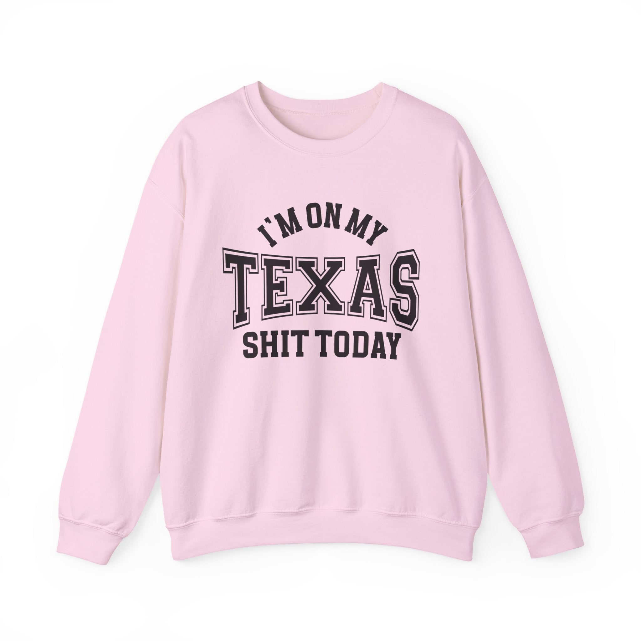 I'm On My Texas Shit Today - Sweatshirt