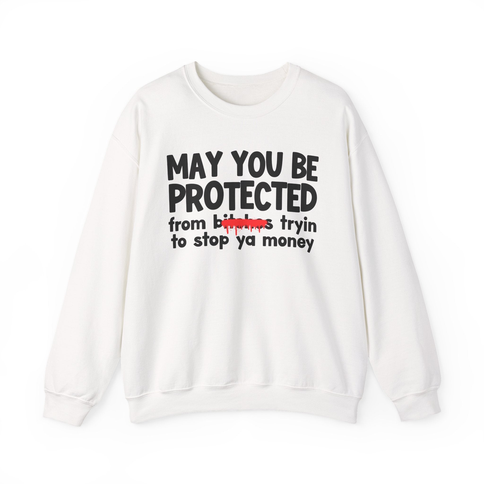 May You Be Protected From Bitches Tryin To Stop Ya Money — Funny Protection Statement Sweatshirt