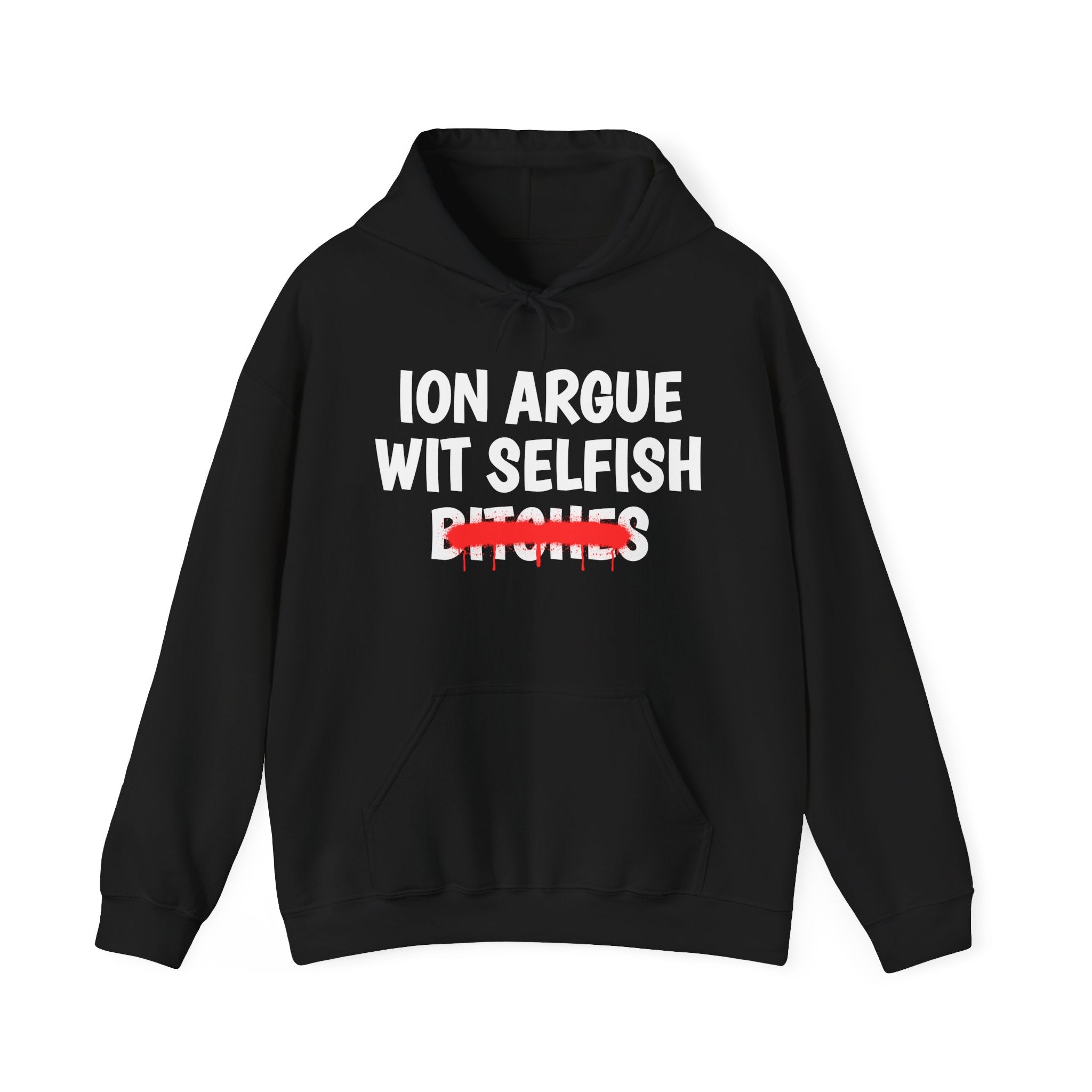 ION (I Don't) Argue Wit Selfish Bitches — Funny Sassy Statement Hoodie