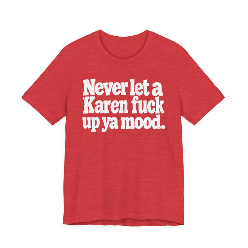 Never Let a Karen Fuck Up Ya Mood －Street Motivational T-Shirt