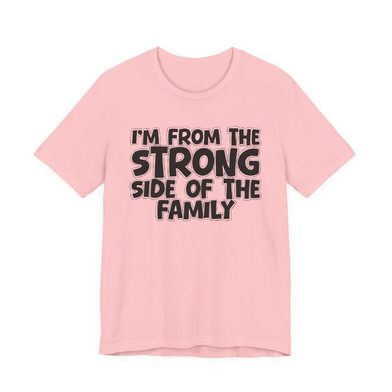 I'm From the Strong Side of the Family - Funny Family Statement Tee
