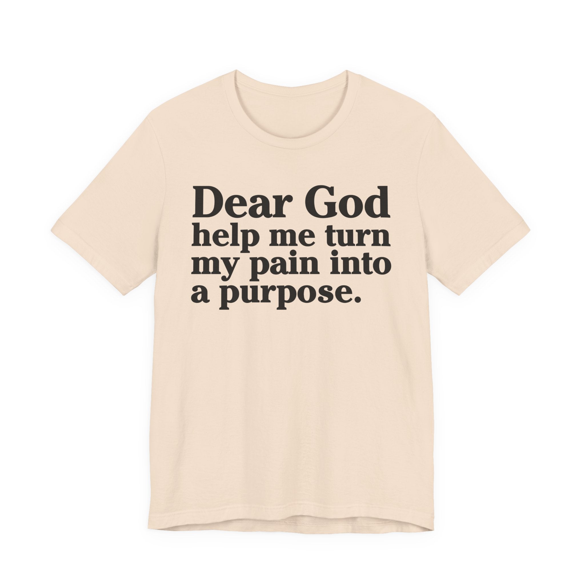Dear God Help Me Turn My Pain Into A Purpose - Positive Christian T-Shirt