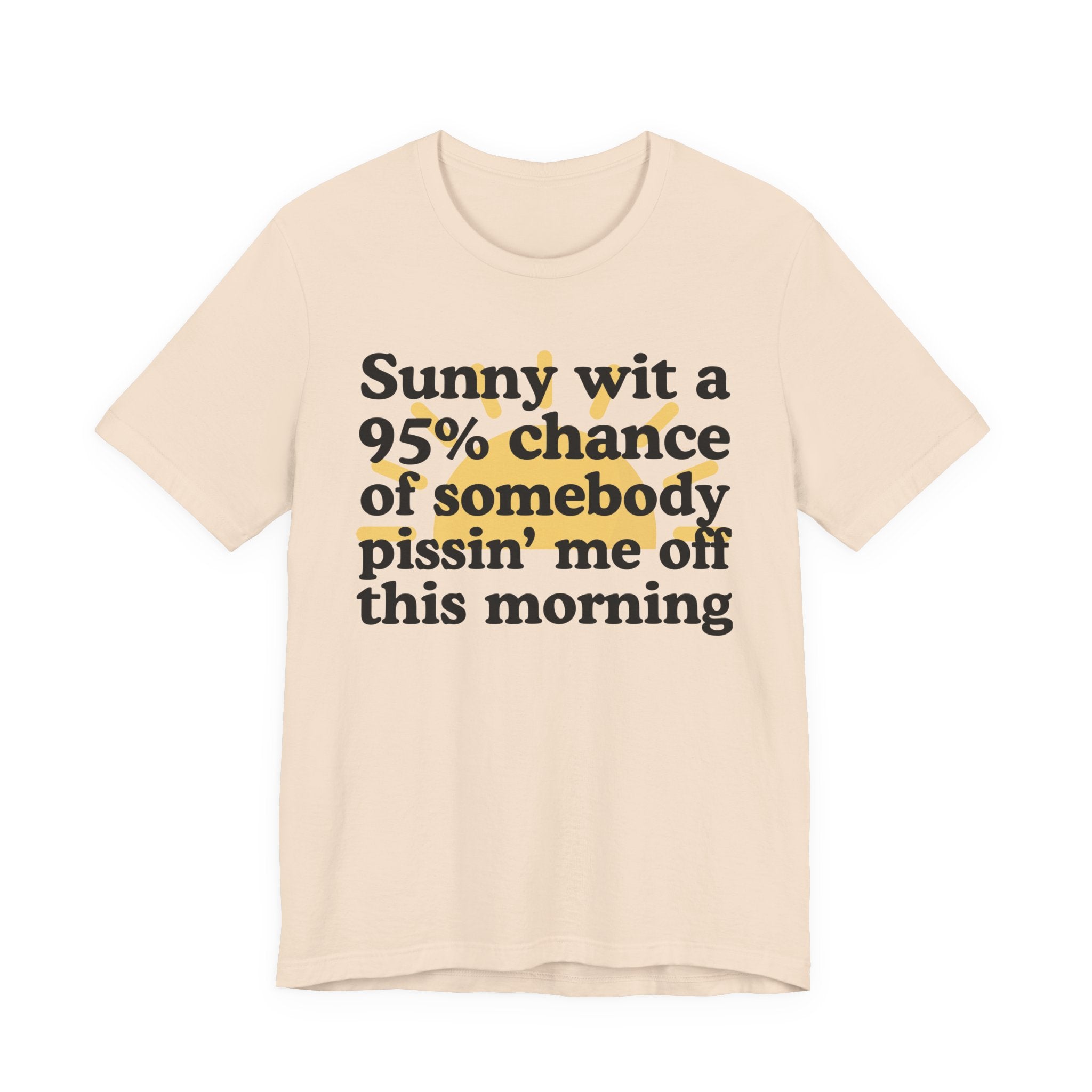 Sunny wit a 95% chance of Somebody Pissin' Me Off This Morning —  Funny Weather Forecast T-Shirt
