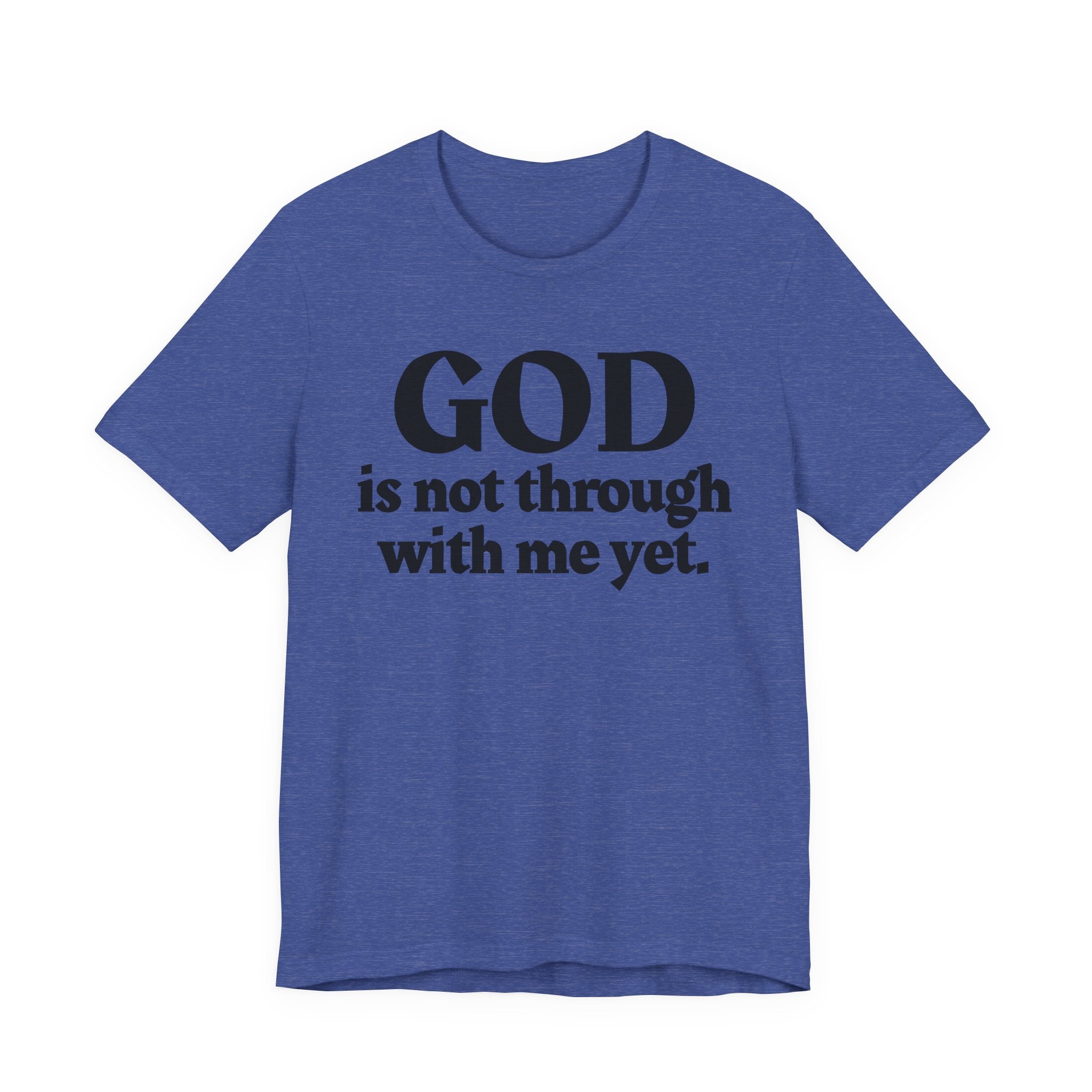 God Is Not Through With Me Yet - Christian T-Shirt