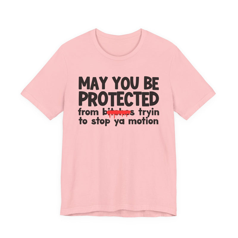 May You Be Protected From Bitches Tryin To Stop Your Motion — Funny Protection Statement T-Shirt