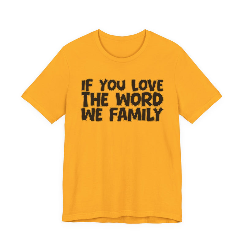 If You Love The Word We Family — Inspirational Faith T-Shirt