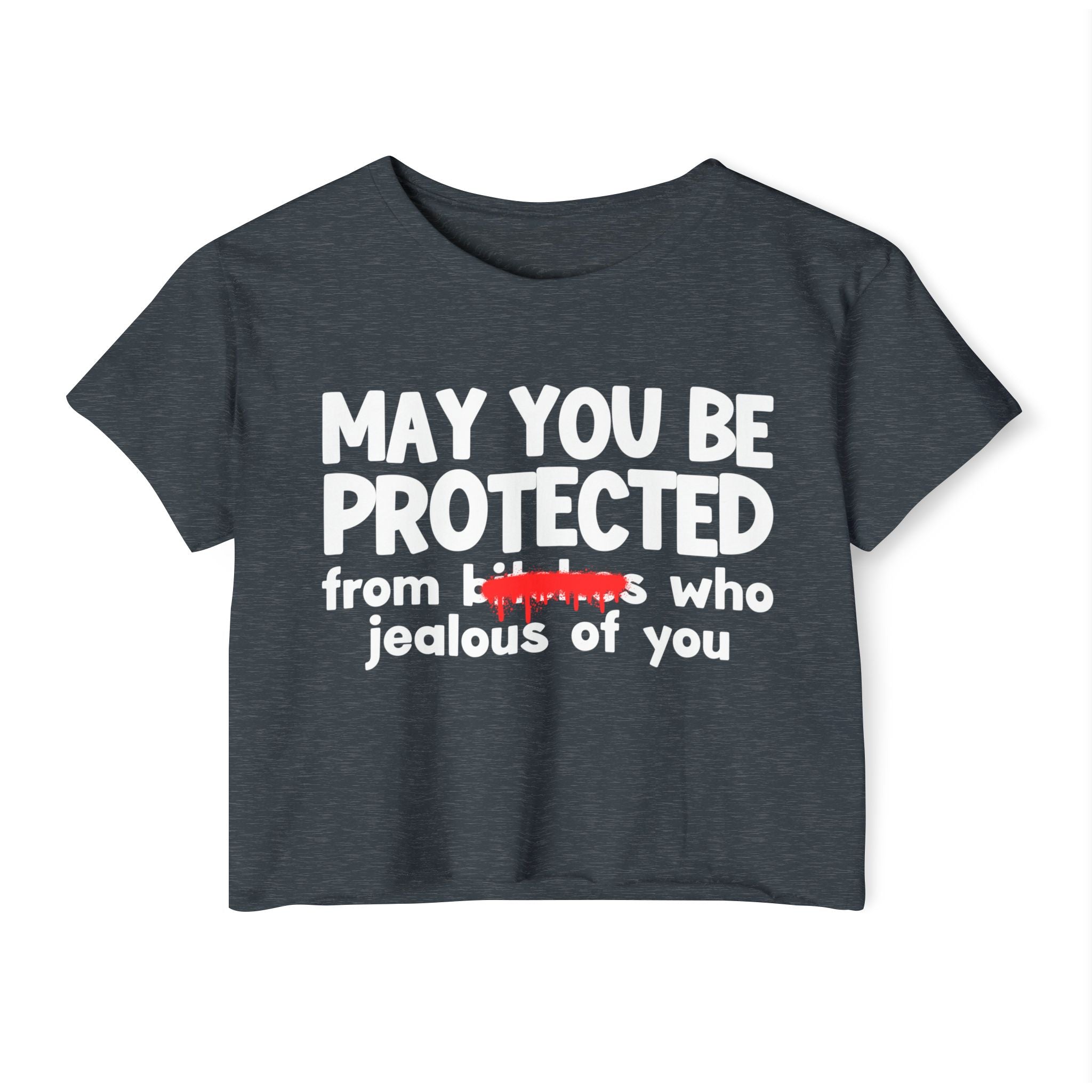 May You Be Protected From Bitches Who Jealous Of You — Funny Protection Statement Crop Top