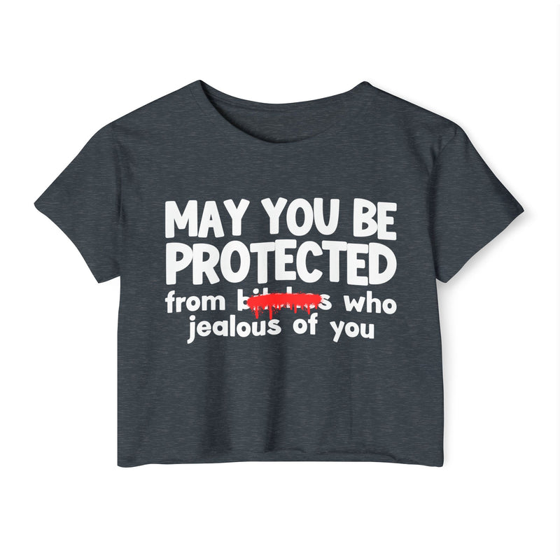 May You Be Protected From Bitches Who Jealous Of You — Funny Protection Statement Crop Top