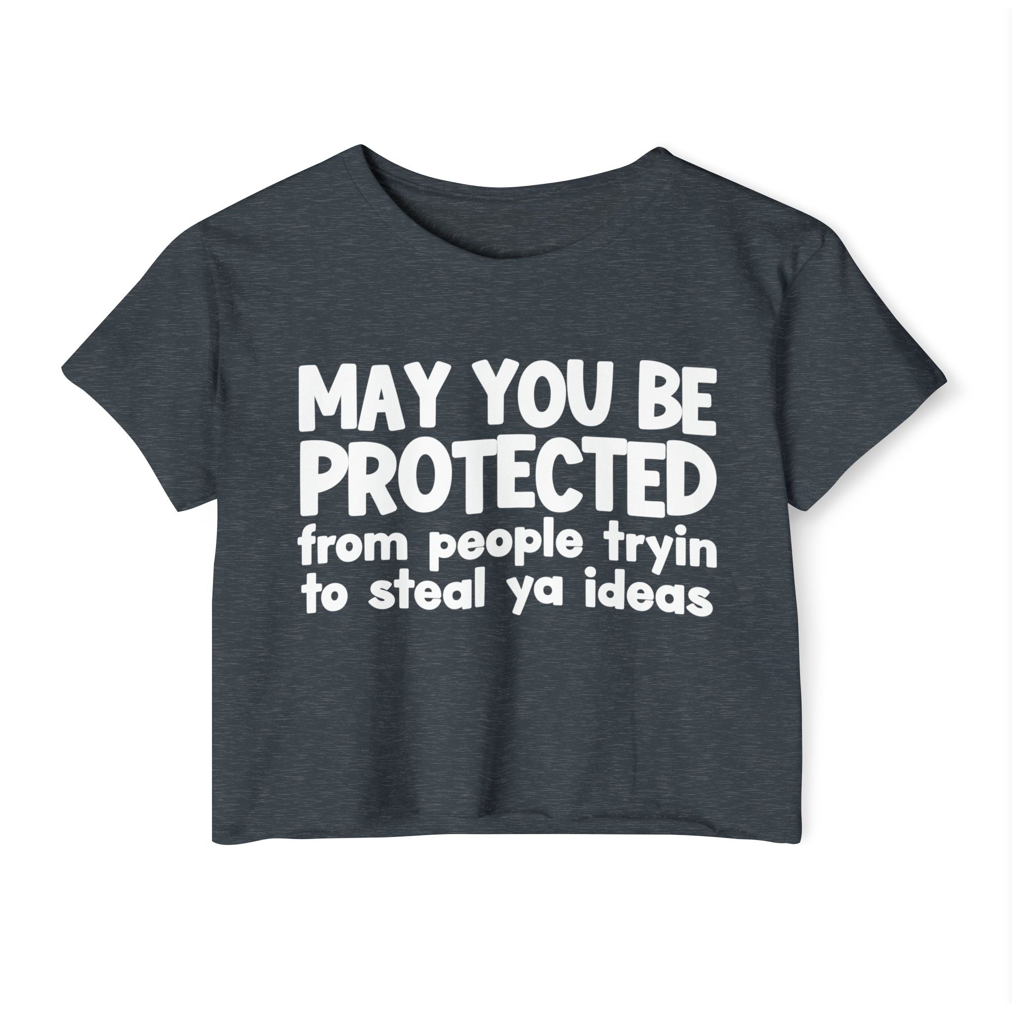 May You Be Protected From People Tryin To Steal Ya Ideas - Inspirational Quote Crop Top