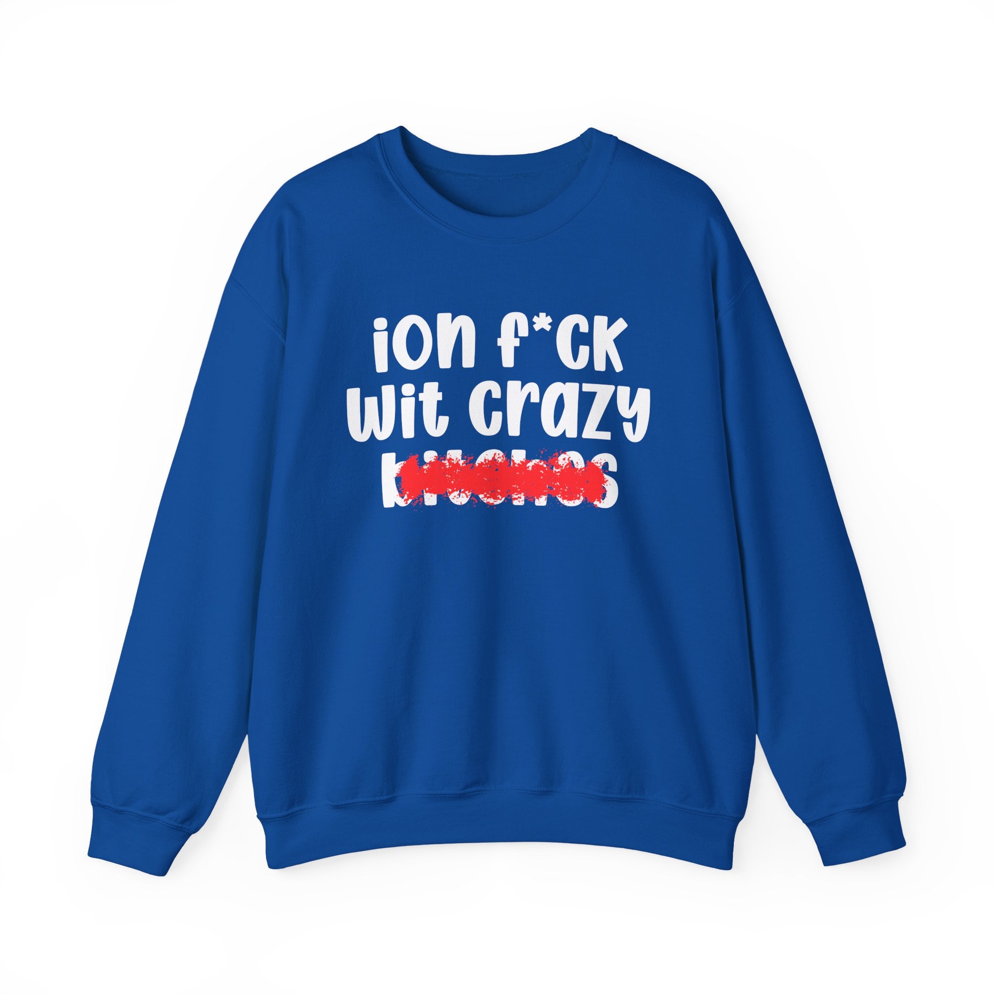 ION (I Don't) FUCK WIT CRAZY BITCHES — Bold Sarcastic Sweatshirt