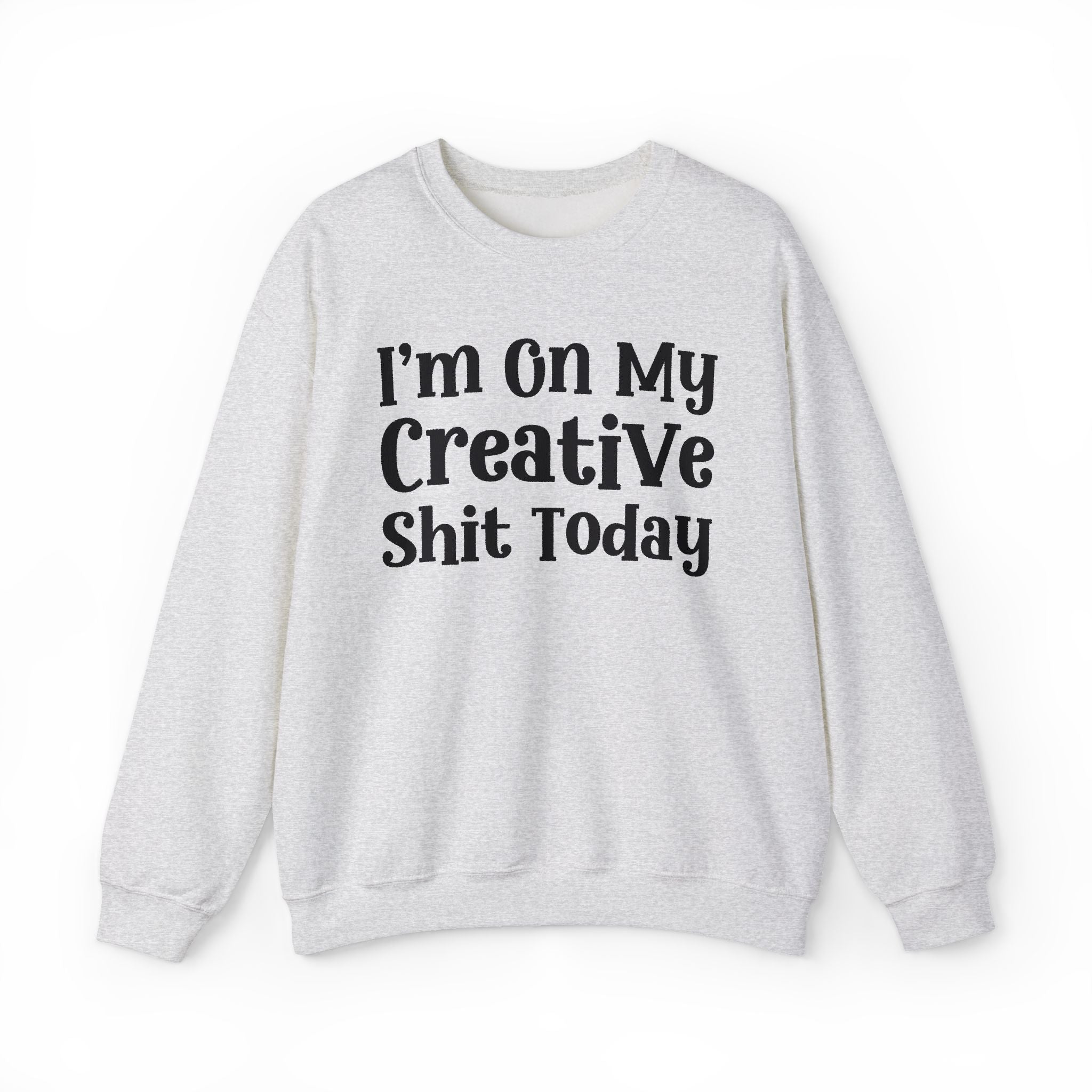 I'm On My Creative Shit Today -  Sweatshirt
