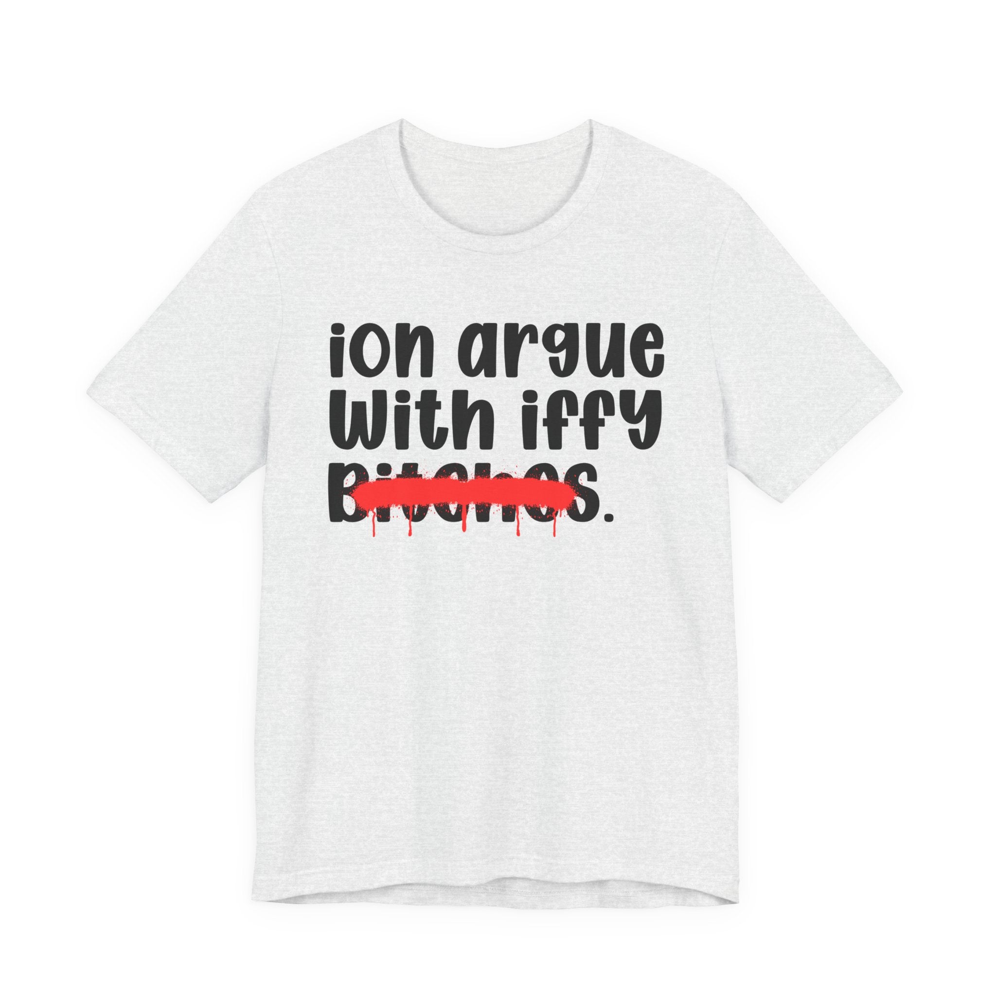 ION (I Don't) Argue With Iffy Bitches — Funny Statement T-Shirt