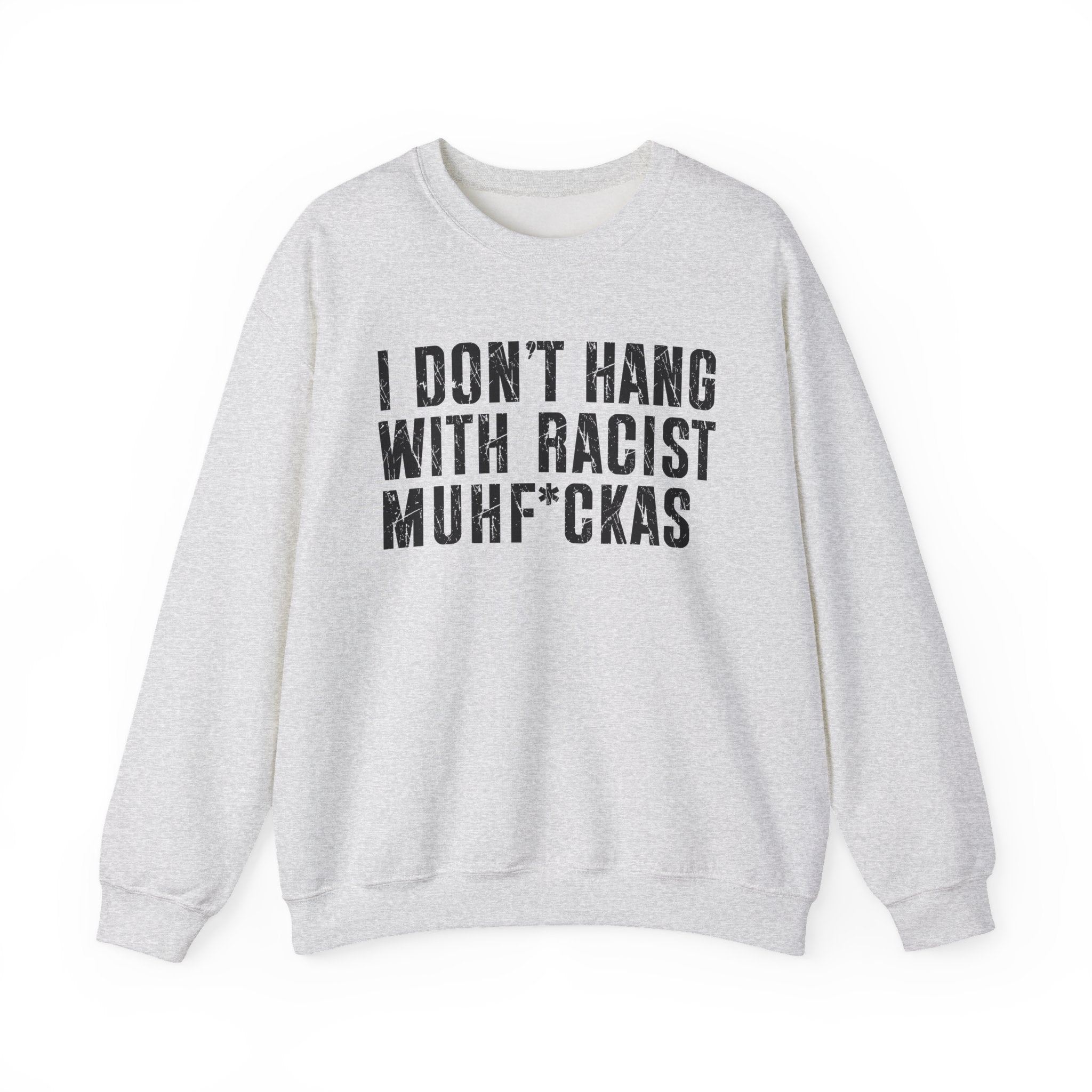 I Don't Hang With Racist Muhfukas - Sweatshirt