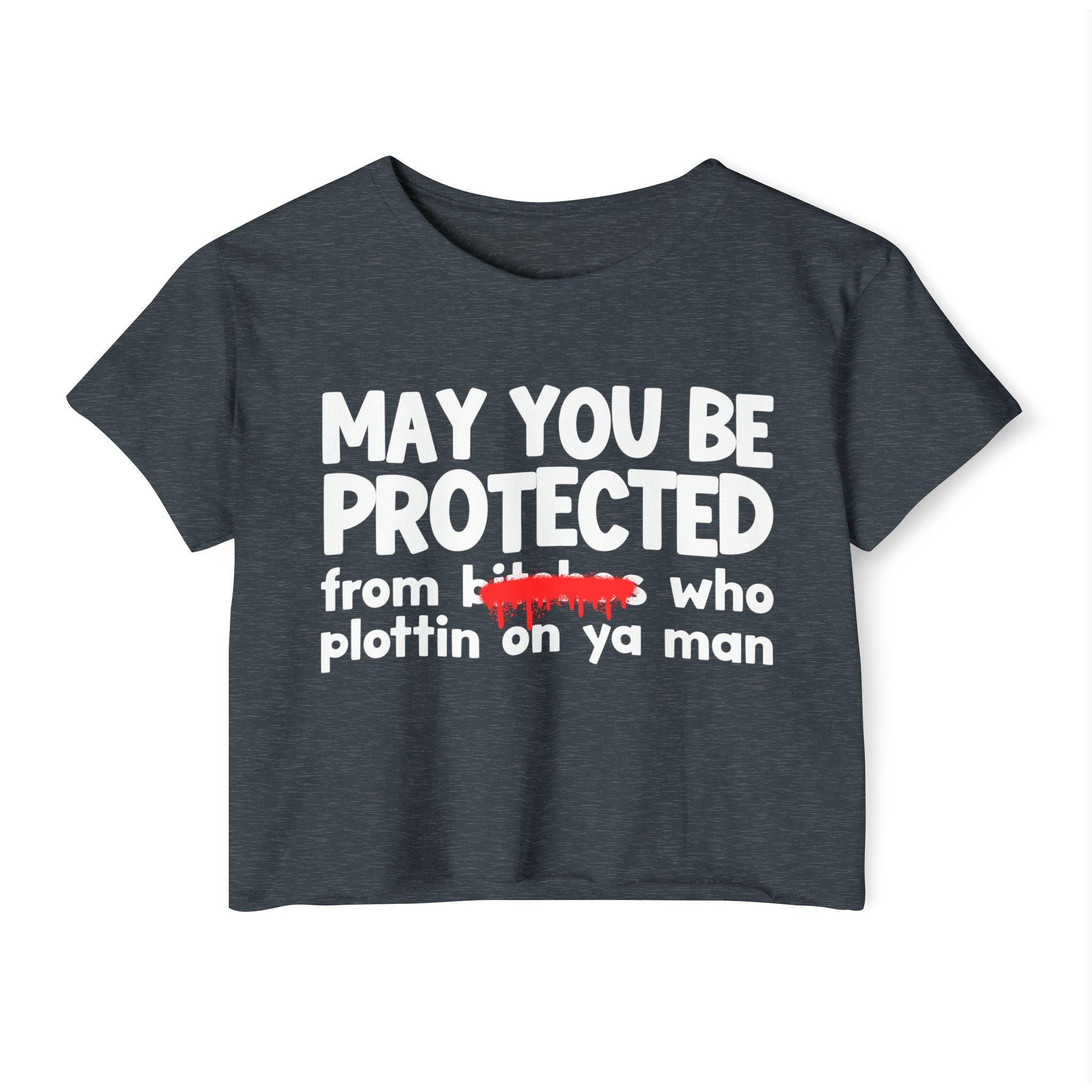 May You Be Protected From Bitches Who Plottin On Ya Man — Funny Protection Statement Crop Top