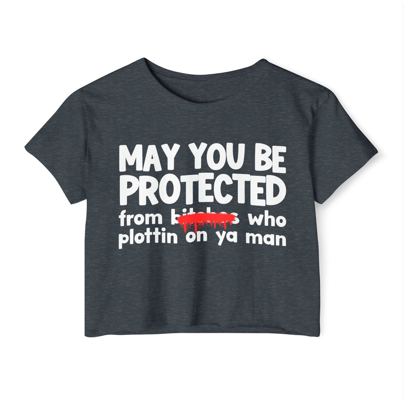 May You Be Protected From Bitches Who Plottin On Ya Man — Funny Protection Statement Crop Top