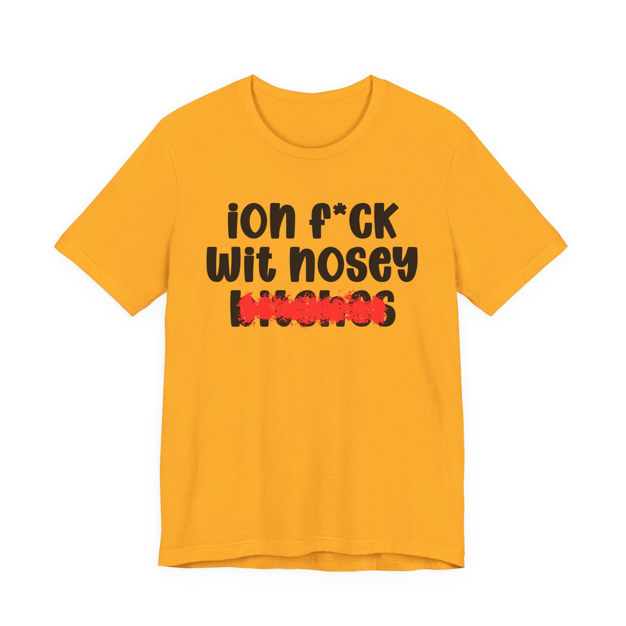 ION (I Don't) FUCK WIT NOSEY BITCHES — Bold Sarcastic Graphic T-Shirt
