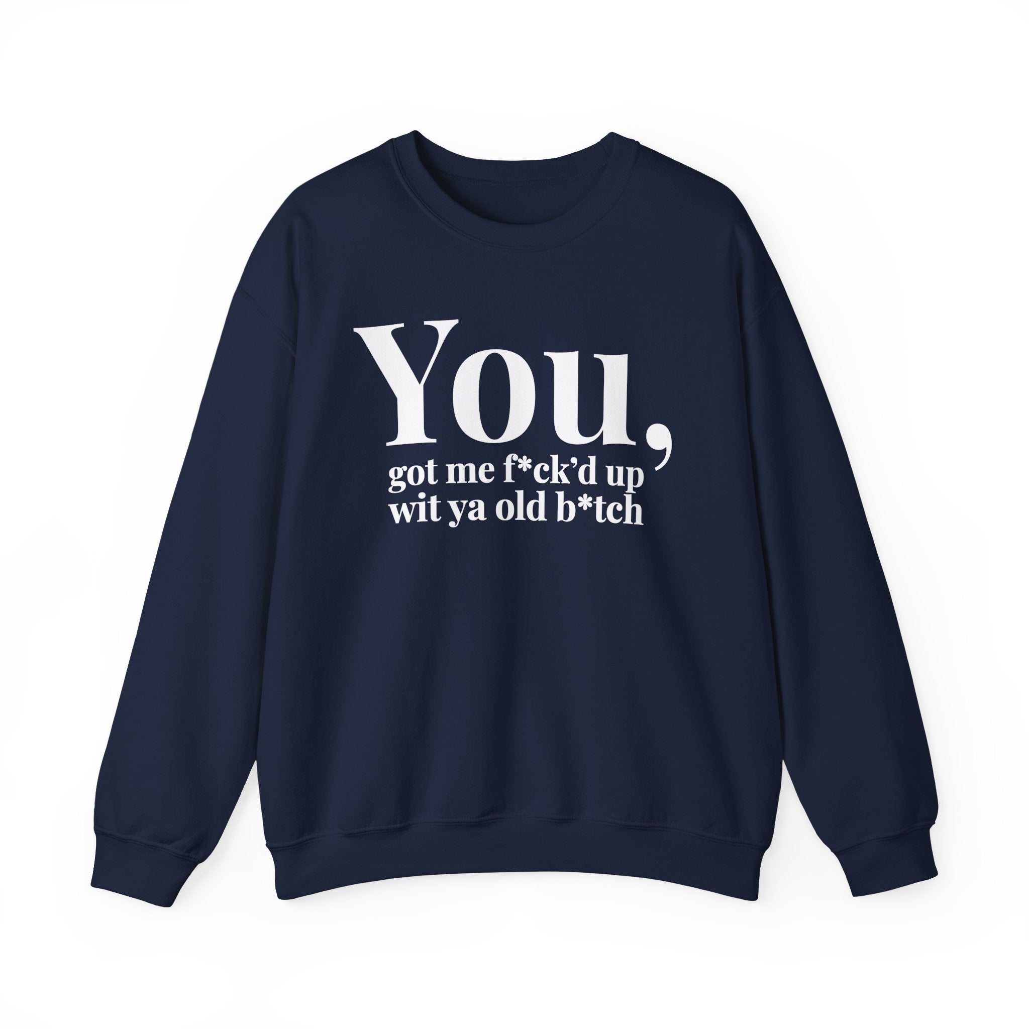 You Got Me Fuck'd Up Wit Ya Old Bitch - Sweatshirt