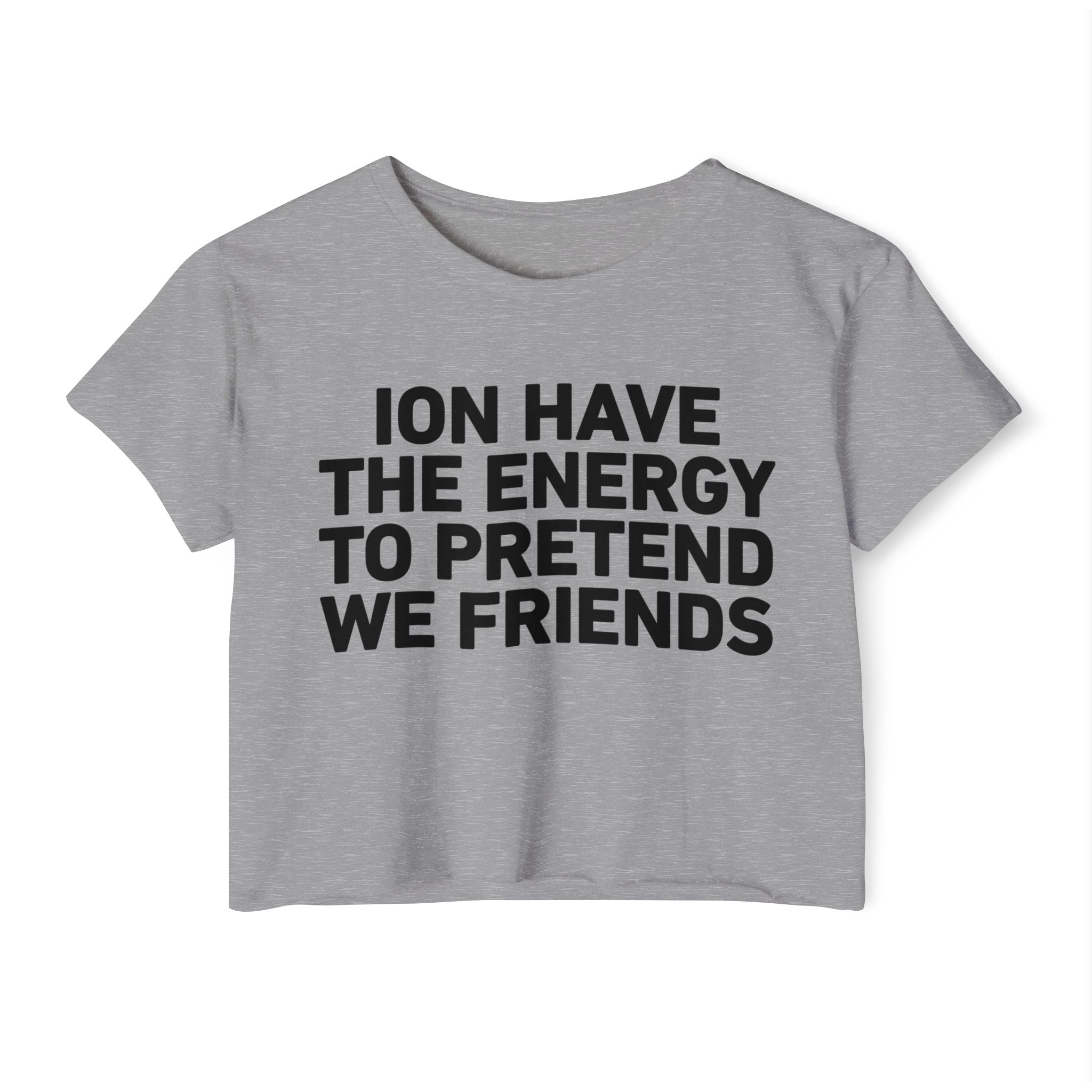 I Don’t Have The Energy To Pretend We Friends - Bold Declaration Crop Top