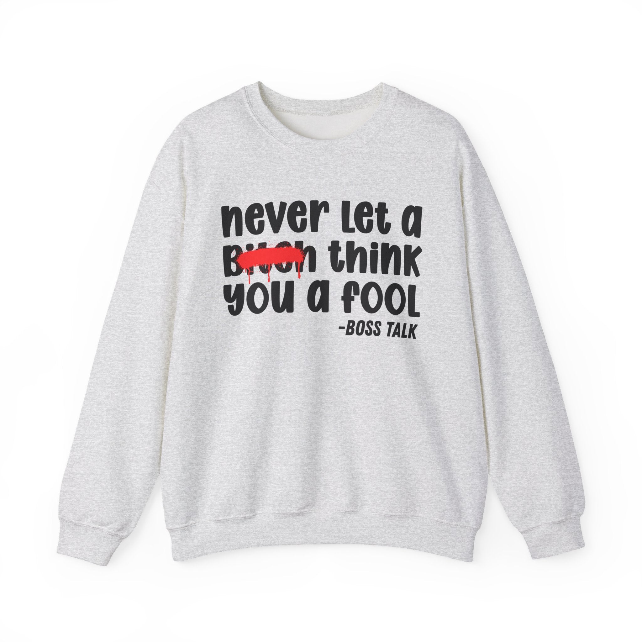 Never Let A Bitch Think You A Fool - Motivational Money Talk Sweatshirt