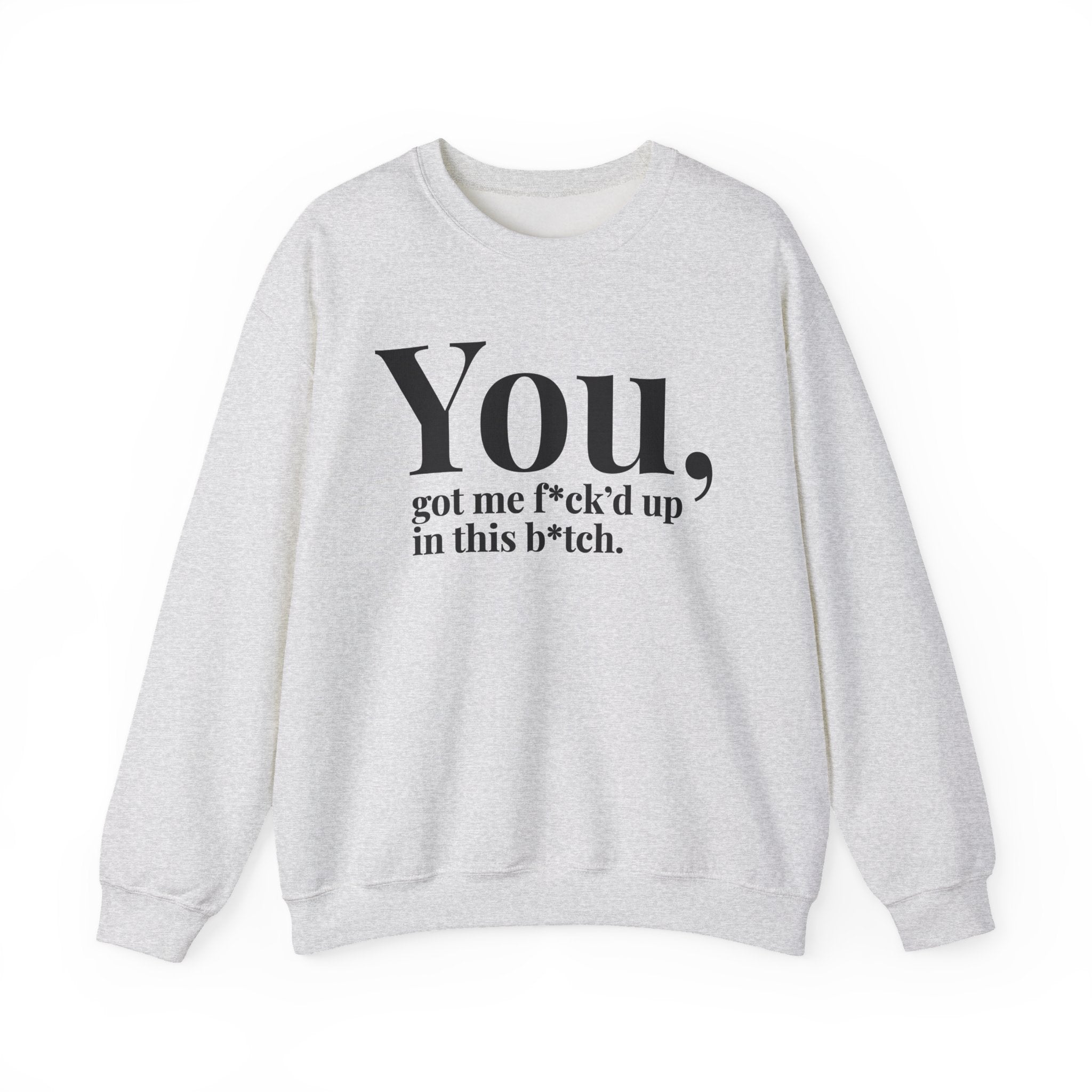 You Got Me Fuck'd Up In This Bitch -  Sweatshirt