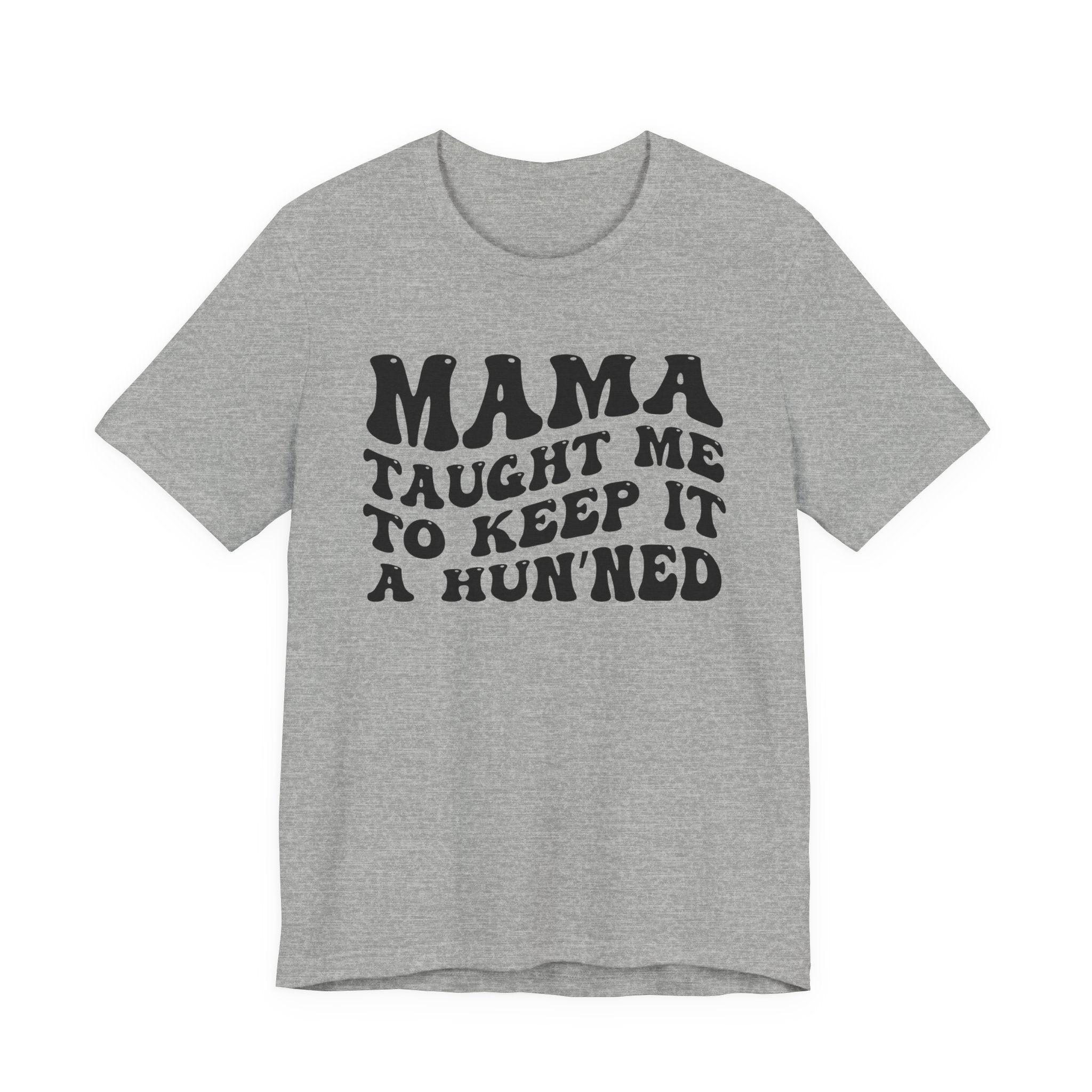 Mama Taught Me To Keep It A Hun'ned T-shirt