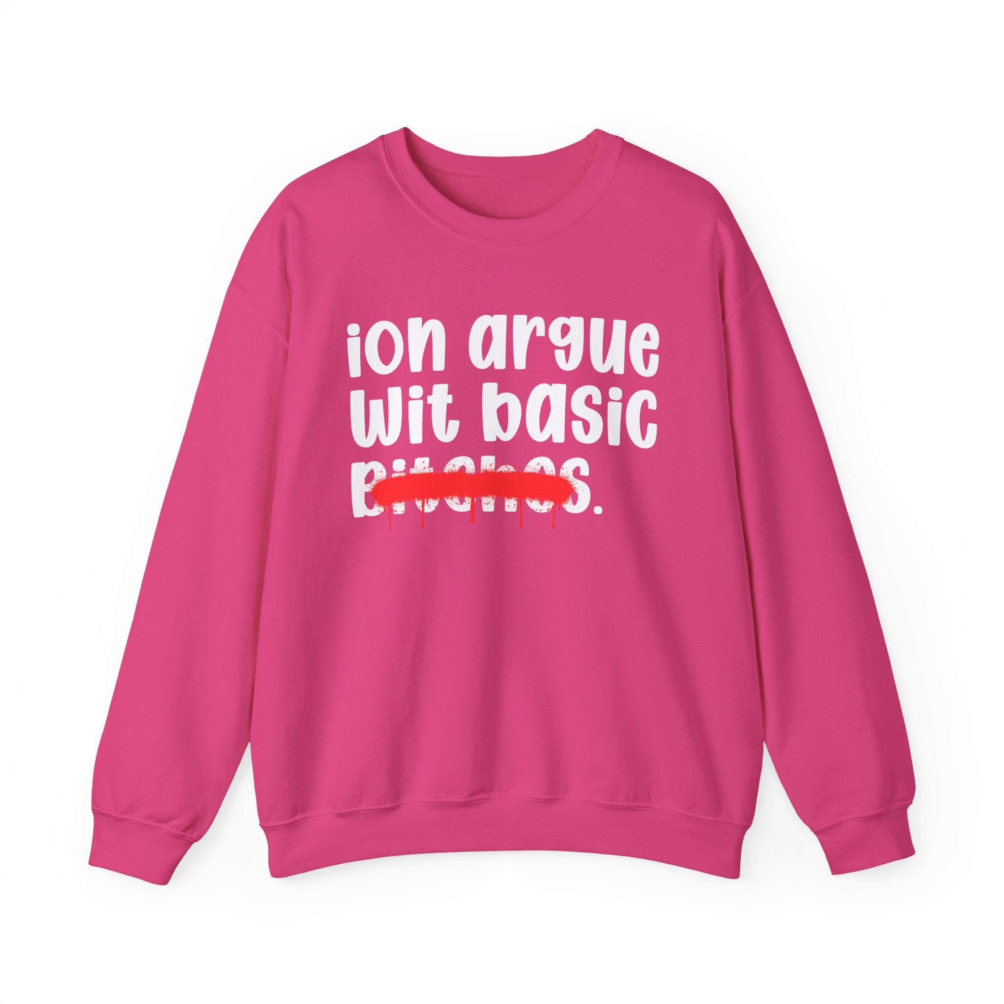 ION (I Don't) Argue Wit Basic Bitches — Funny Statement Sweatshirt